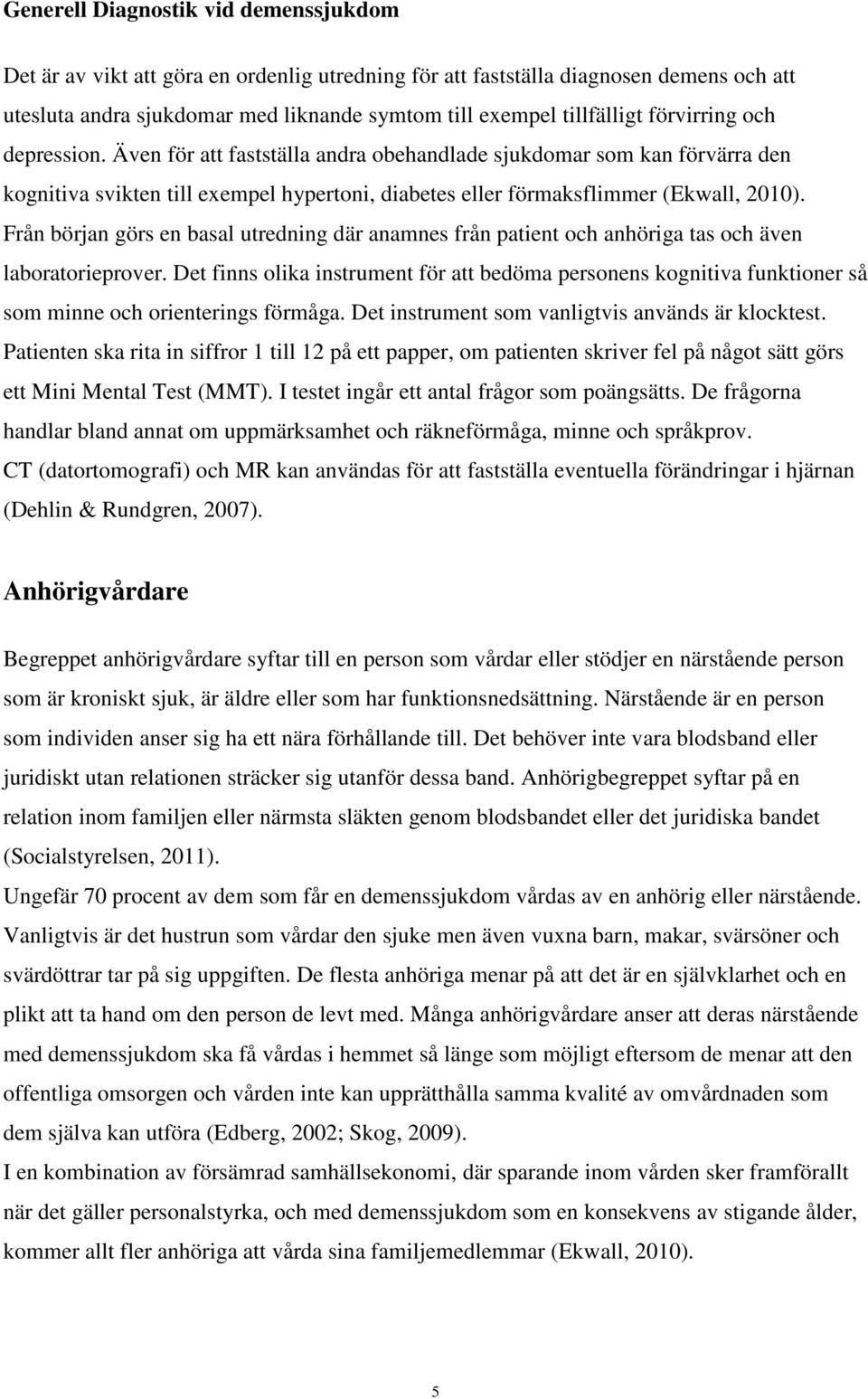 Från början görs en basal utredning där anamnes från patient och anhöriga tas och även laboratorieprover.