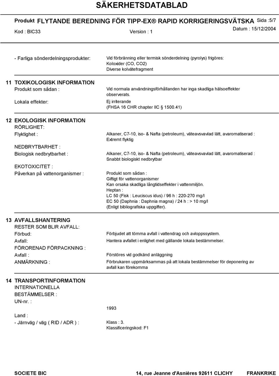 41) 12 EKOLOGISK INFORMATION RÖRLIGHET: Flyktighet : Alkaner, C7-10, iso- & Nafta (petroleum), väteavsvavlad lätt, avaromatiserad : Extremt flyktig NEDBRYTBARHET : Biologisk nedbrytbarhet : Alkaner,