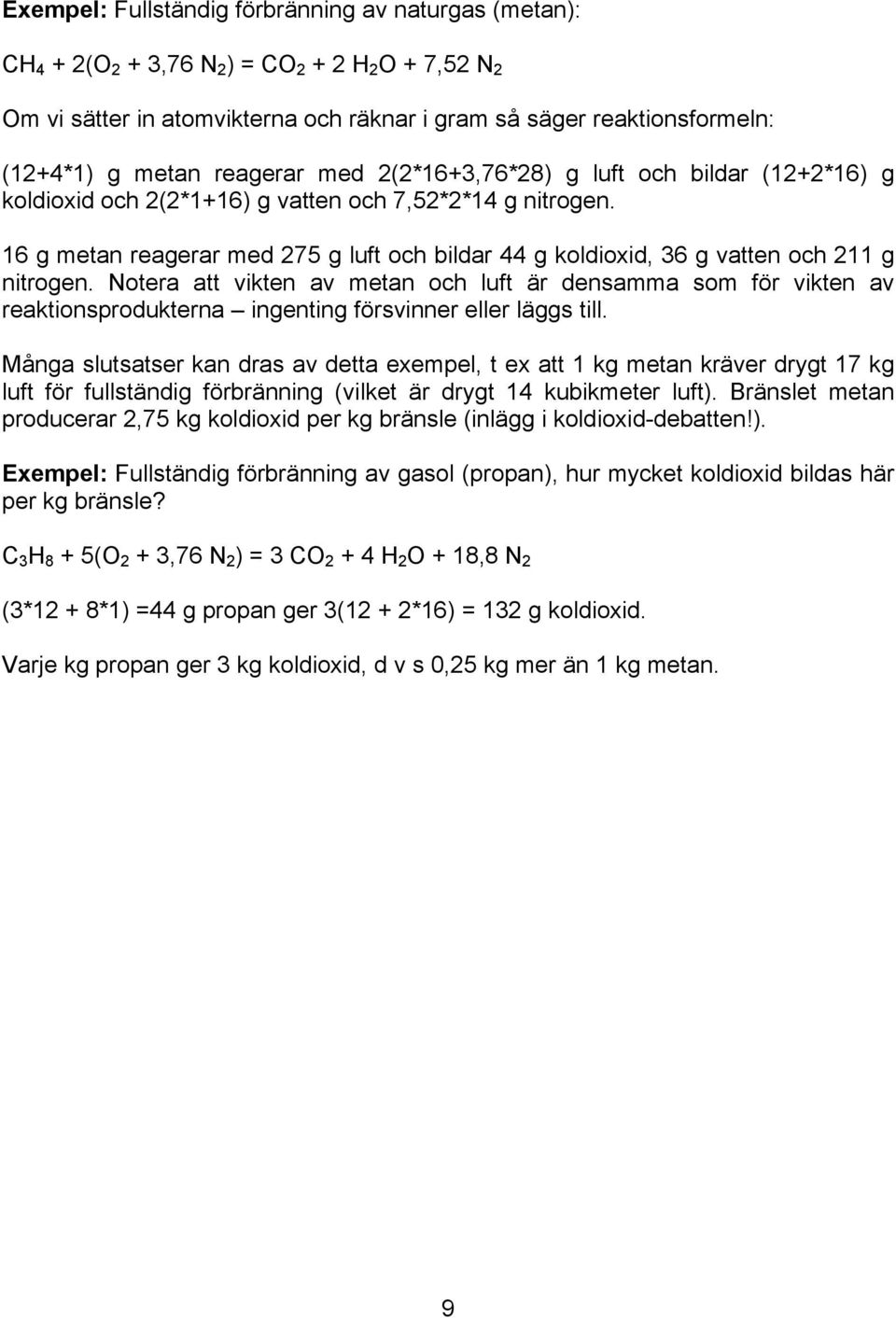 16 g metan reagerar med 275 g luft och bildar 44 g koldioxid, 36 g vatten och 211 g nitrogen.