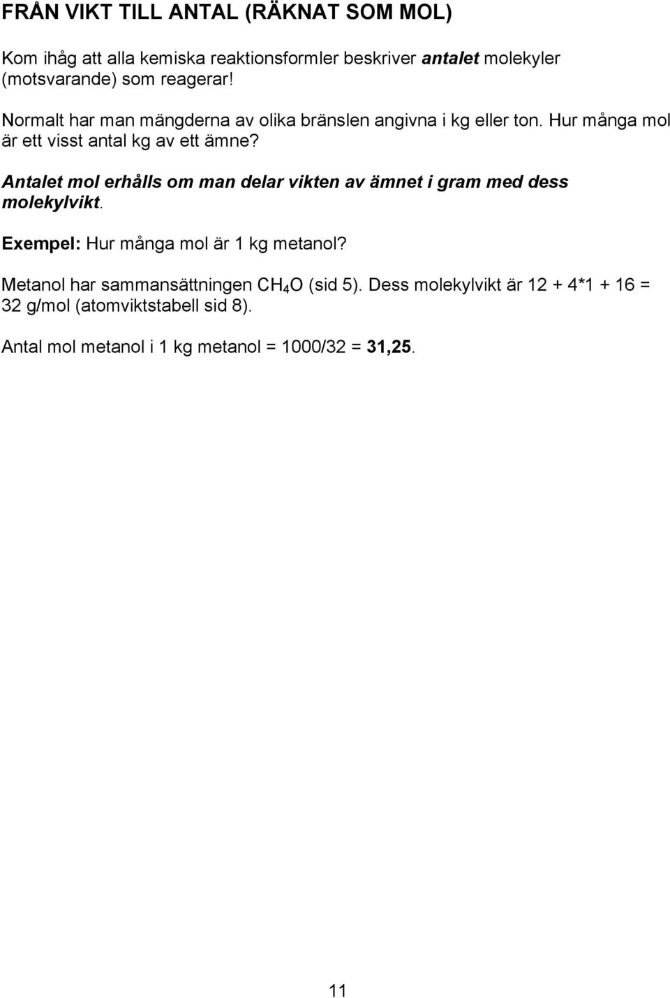 Antalet mol erhålls om man delar vikten av ämnet i gram med dess molekylvikt. Exempel: Hur många mol är 1 kg metanol?