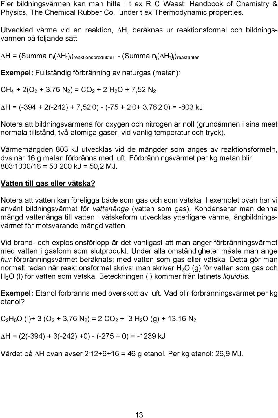 Fullständig förbränning av naturgas (metan): CH 4 + 2(