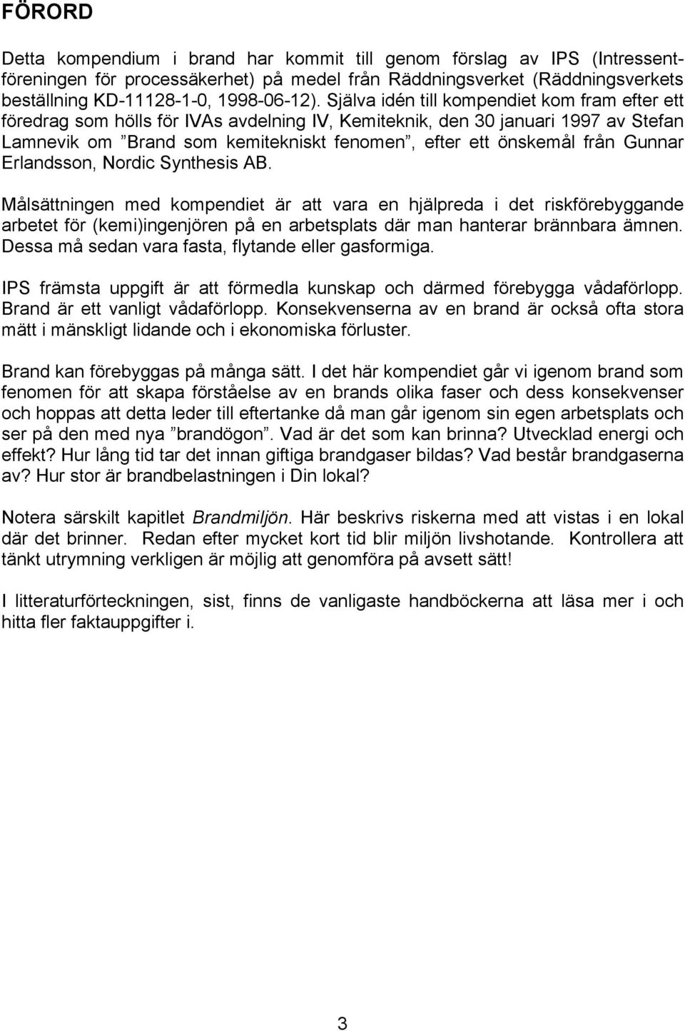 Gunnar Erlandsson, Nordic Synthesis AB. Målsättningen med kompendiet är att vara en hjälpreda i det riskförebyggande arbetet för (kemi)ingenjören på en arbetsplats där man hanterar brännbara ämnen.