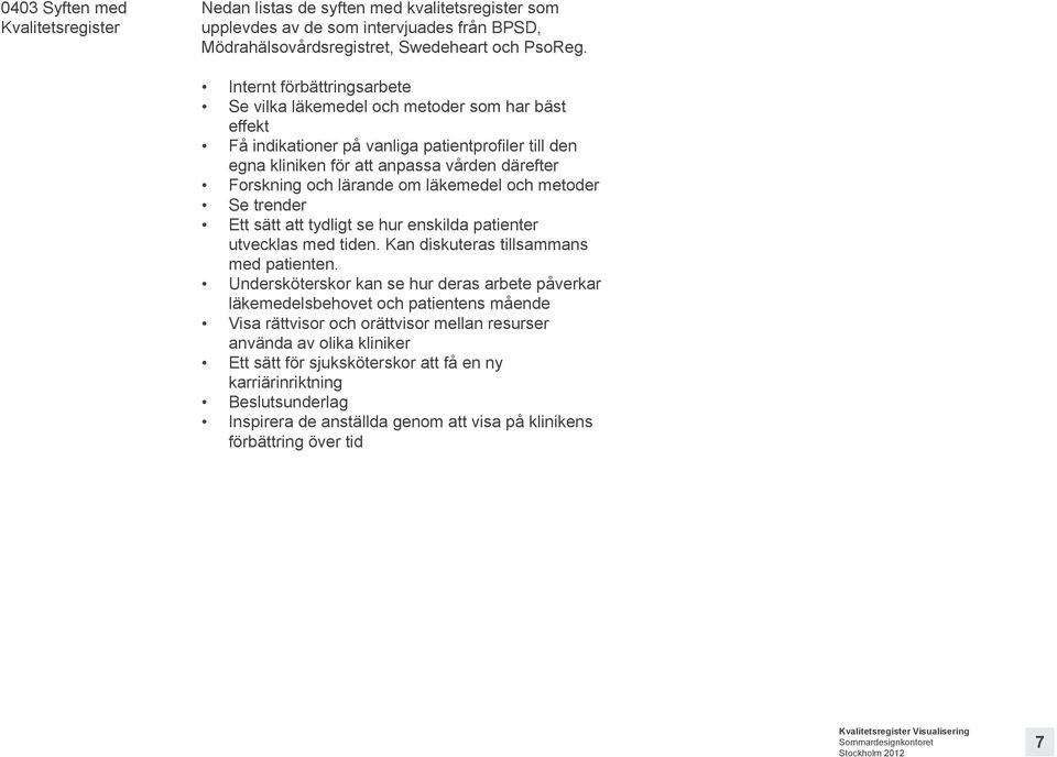 om läkemedel och metoder Se trender Ett sätt att tydligt se hur enskilda patienter utvecklas med tiden. Kan diskuteras tillsammans med patienten.