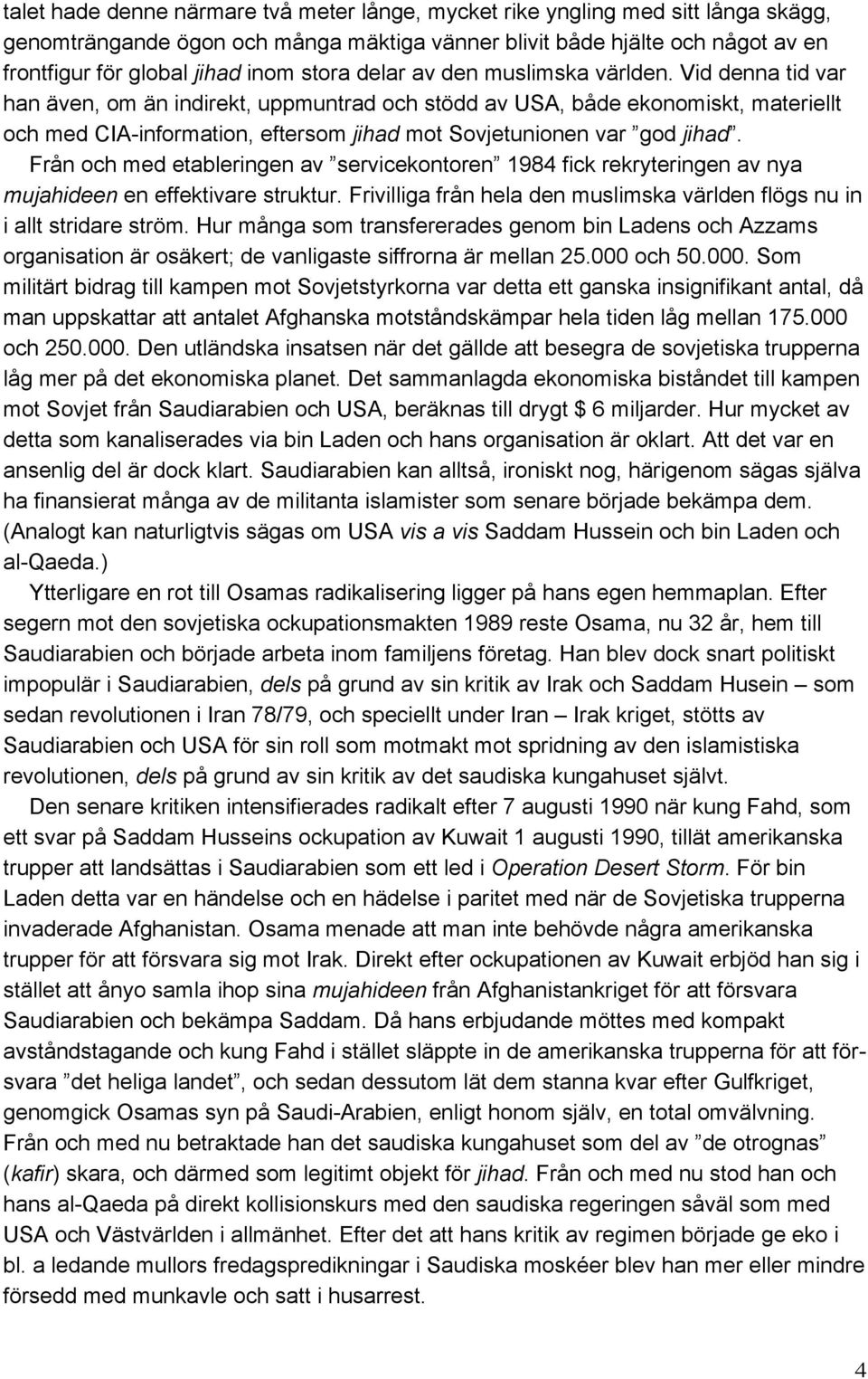 Vid denna tid var han även, om än indirekt, uppmuntrad och stödd av USA, både ekonomiskt, materiellt och med CIA-information, eftersom jihad mot Sovjetunionen var god jihad.