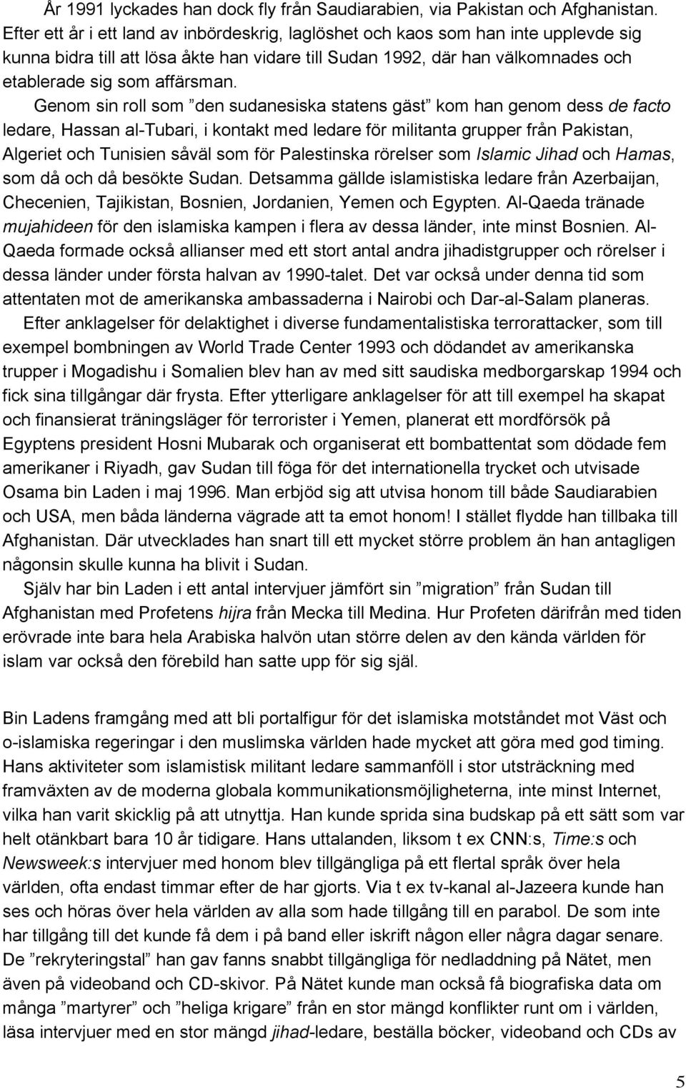 Genom sin roll som den sudanesiska statens gäst kom han genom dess de facto ledare, Hassan al-tubari, i kontakt med ledare för militanta grupper från Pakistan, Algeriet och Tunisien såväl som för