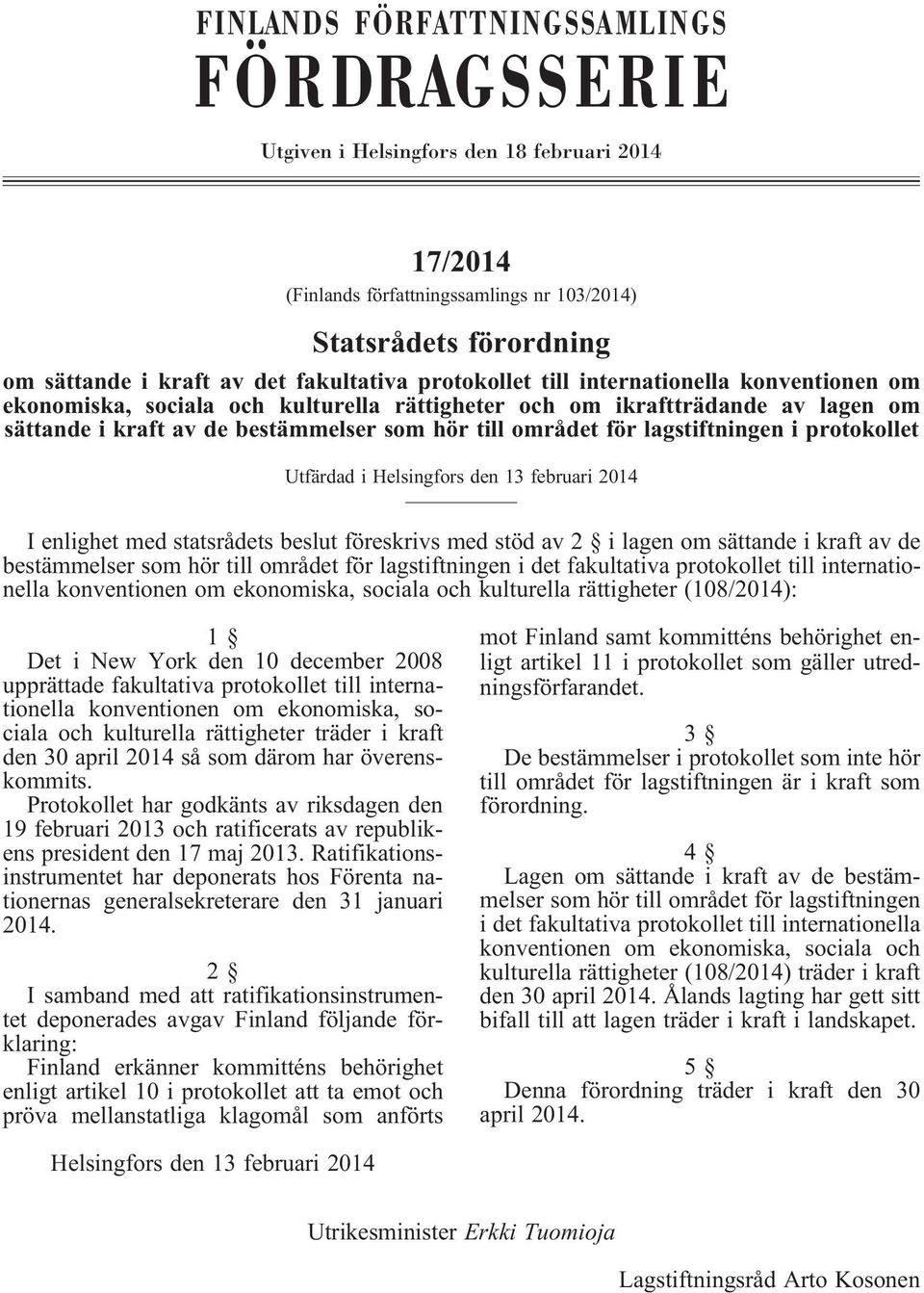 lagstiftningen i protokollet Utfärdad i Helsingfors den 13 februari 2014 Ienlighetmedstatsrådetsbeslutföreskrivsmedstödav2 ilagenomsättandeikraftavde bestämmelser som hör till området för