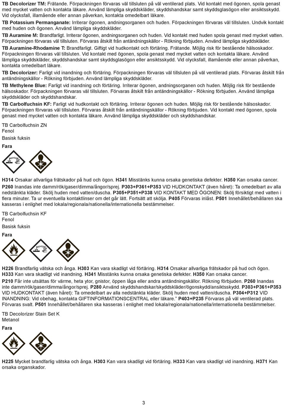 : Irriterar ögonen, andningsorganen och huden. Förpackningen förvaras väl tillsluten. Undvik kontakt med huden och ögonen. Använd lämpliga skyddskläder. TB Auramine M: Brandfarligt.