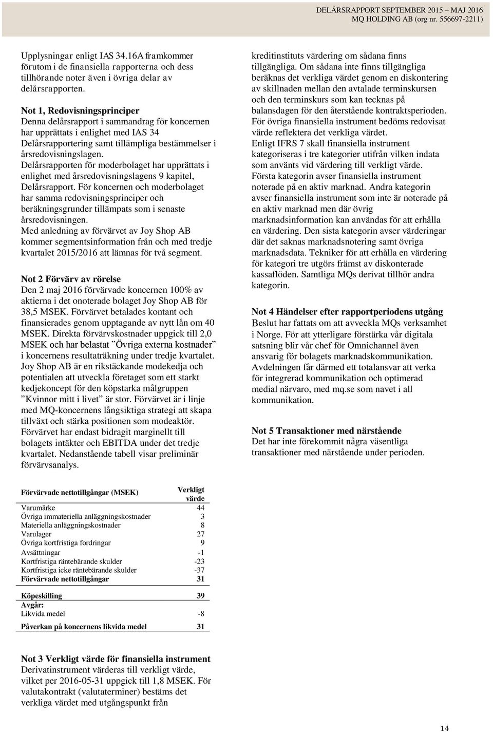 Delårsrapporten för moderbolaget har upprättats i enlighet med årsredovisningslagens 9 kapitel, Delårsrapport.