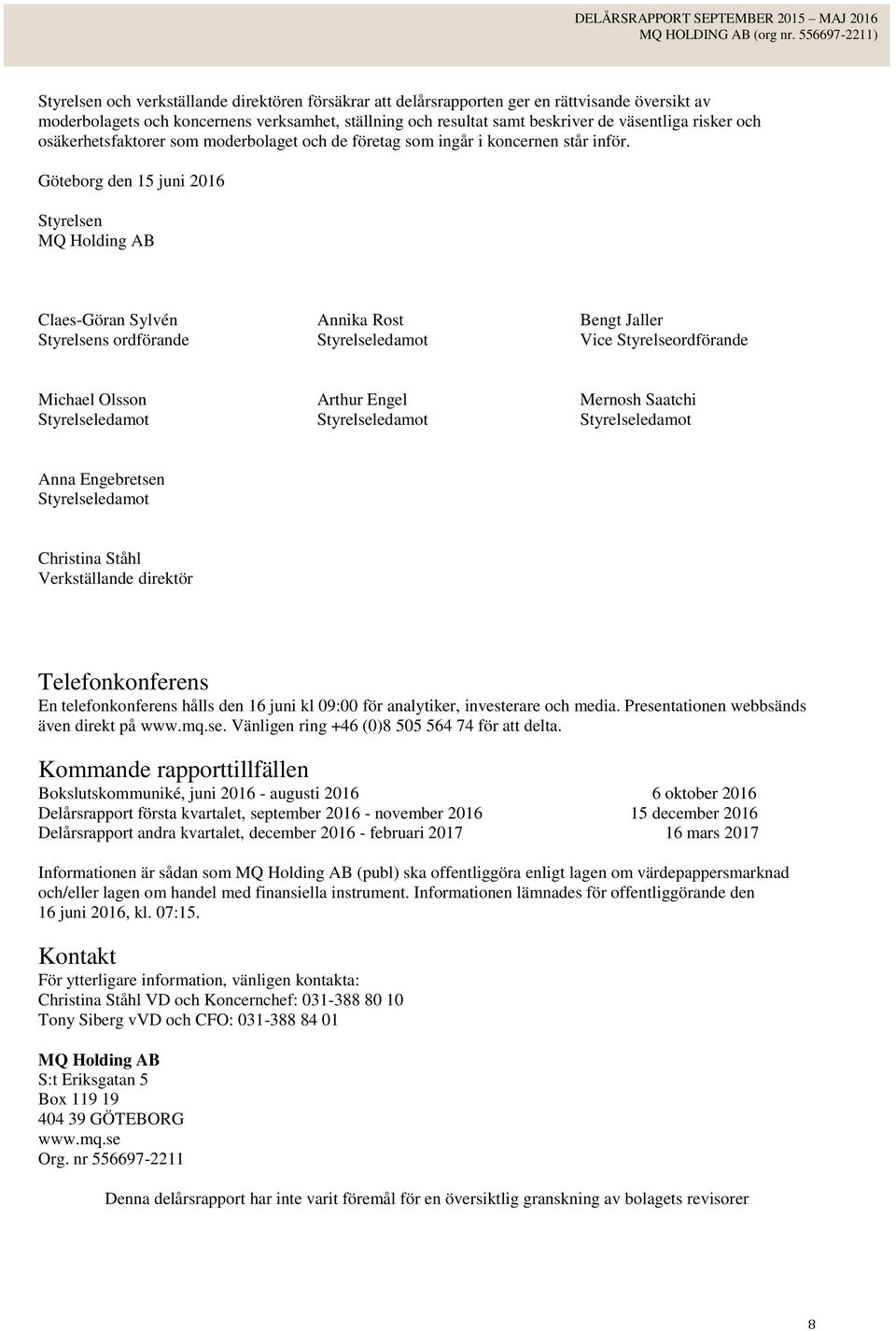 Göteborg den 15 juni 2016 Styrelsen MQ Holding AB Claes-Göran Sylvén Styrelsens ordförande Annika Rost Styrelseledamot Bengt Jaller Vice Styrelseordförande Michael Olsson Styrelseledamot Arthur Engel