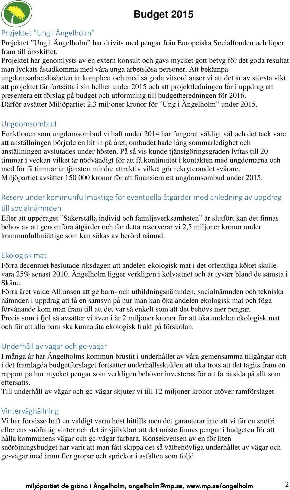 Att bekämpa ungdomsarbetslösheten är komplext och med så goda vitsord anser vi att det är av största vikt att projektet får fortsätta i sin helhet under 2015 och att projektledningen får i uppdrag