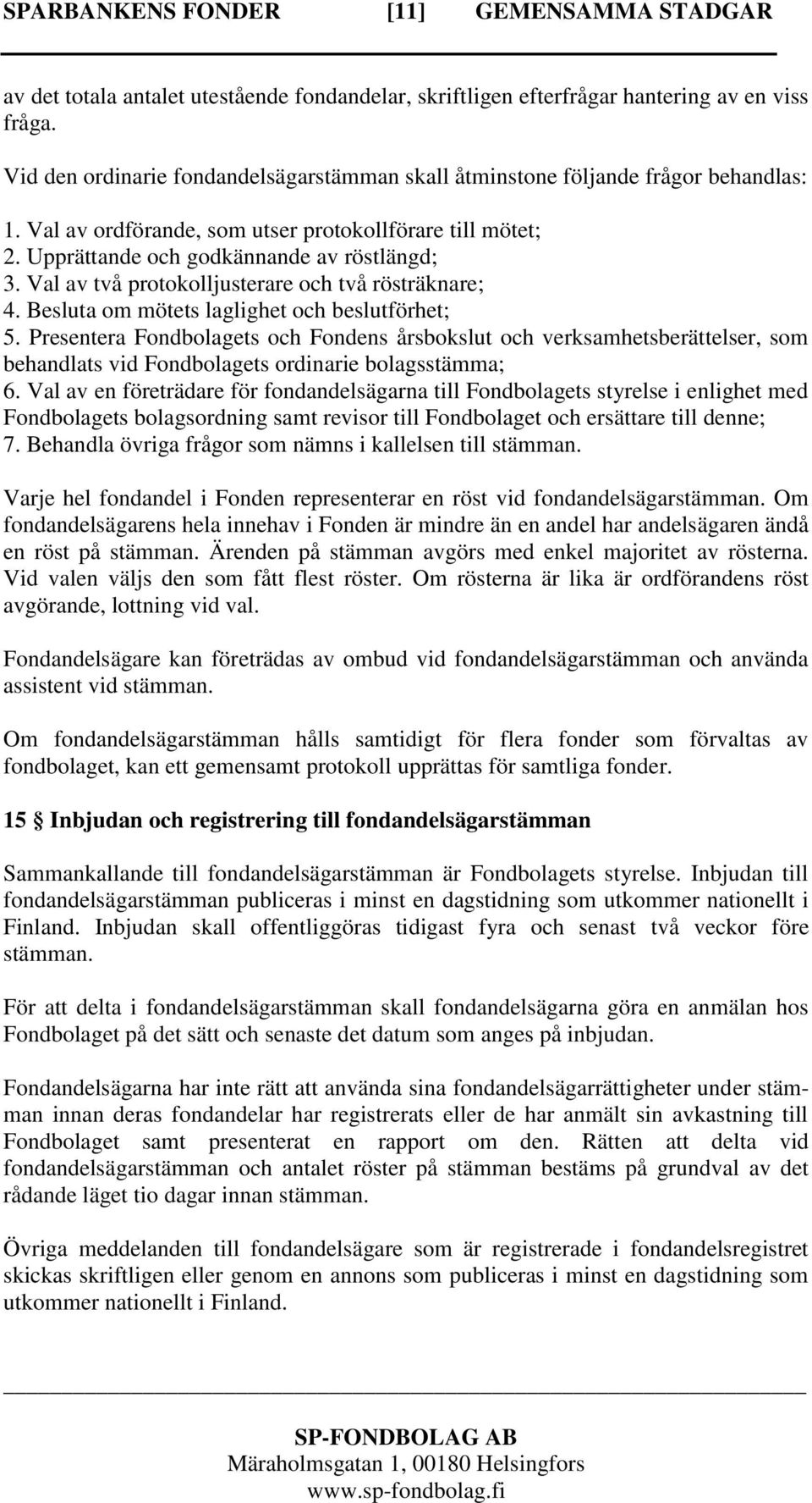 Val av två protokolljusterare och två rösträknare; 4. Besluta om mötets laglighet och beslutförhet; 5.