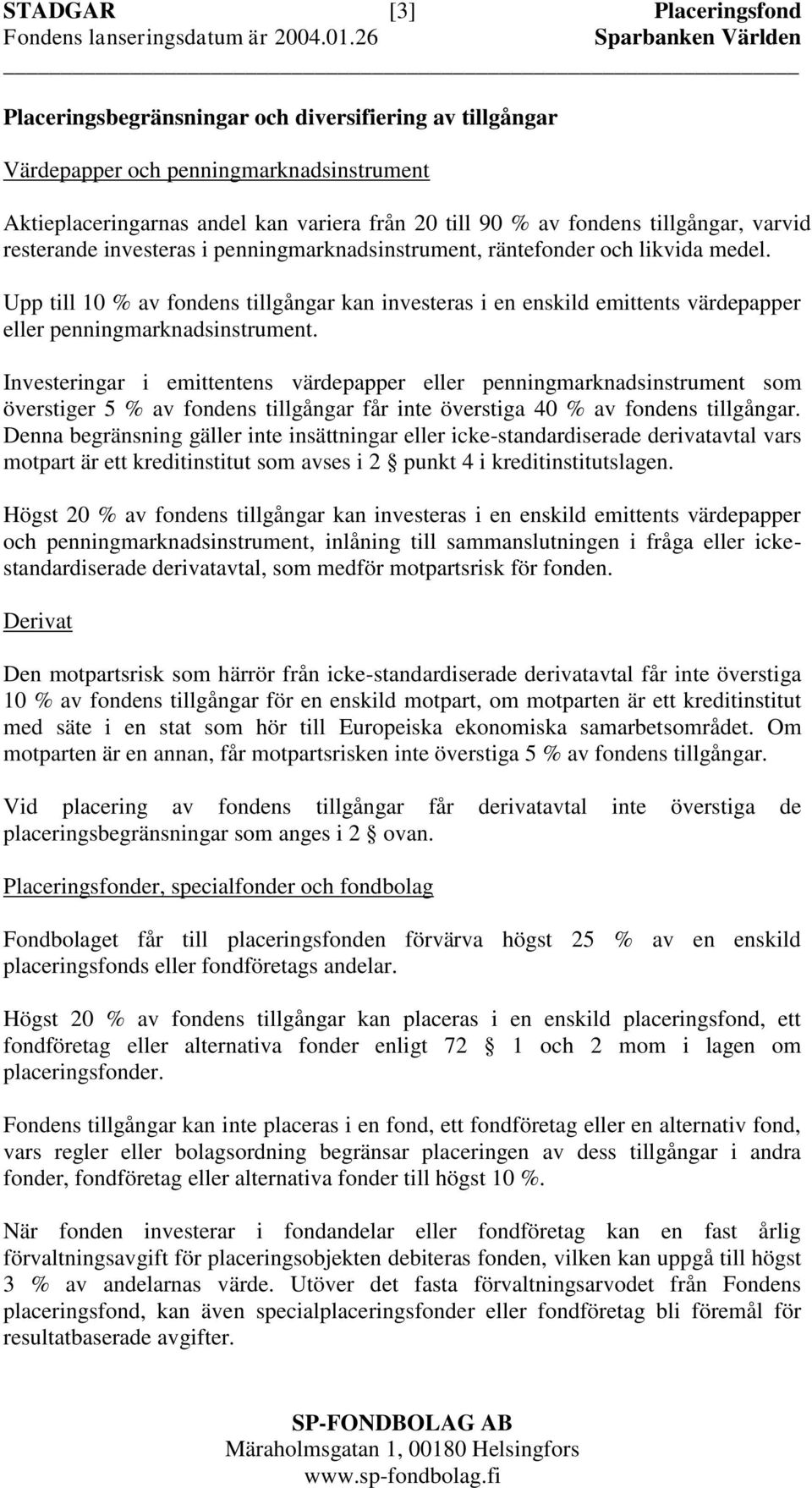 varvid resterande investeras i penningmarknadsinstrument, räntefonder och likvida medel.