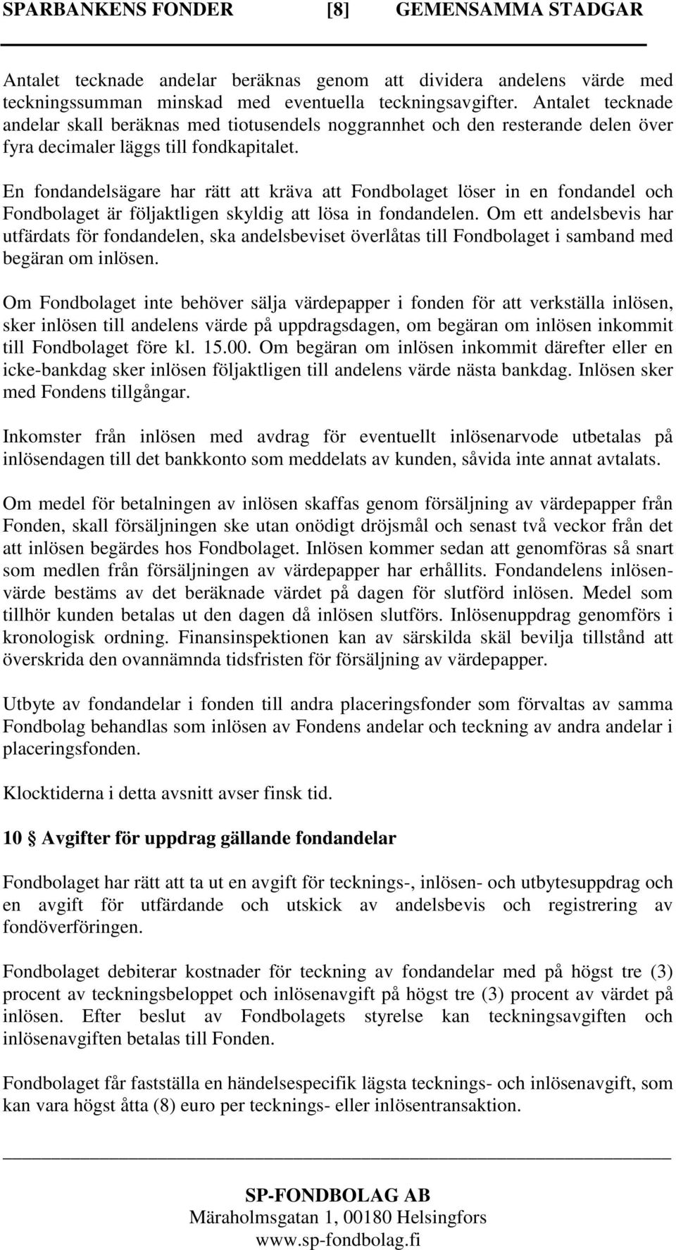 En fondandelsägare har rätt att kräva att Fondbolaget löser in en fondandel och Fondbolaget är följaktligen skyldig att lösa in fondandelen.