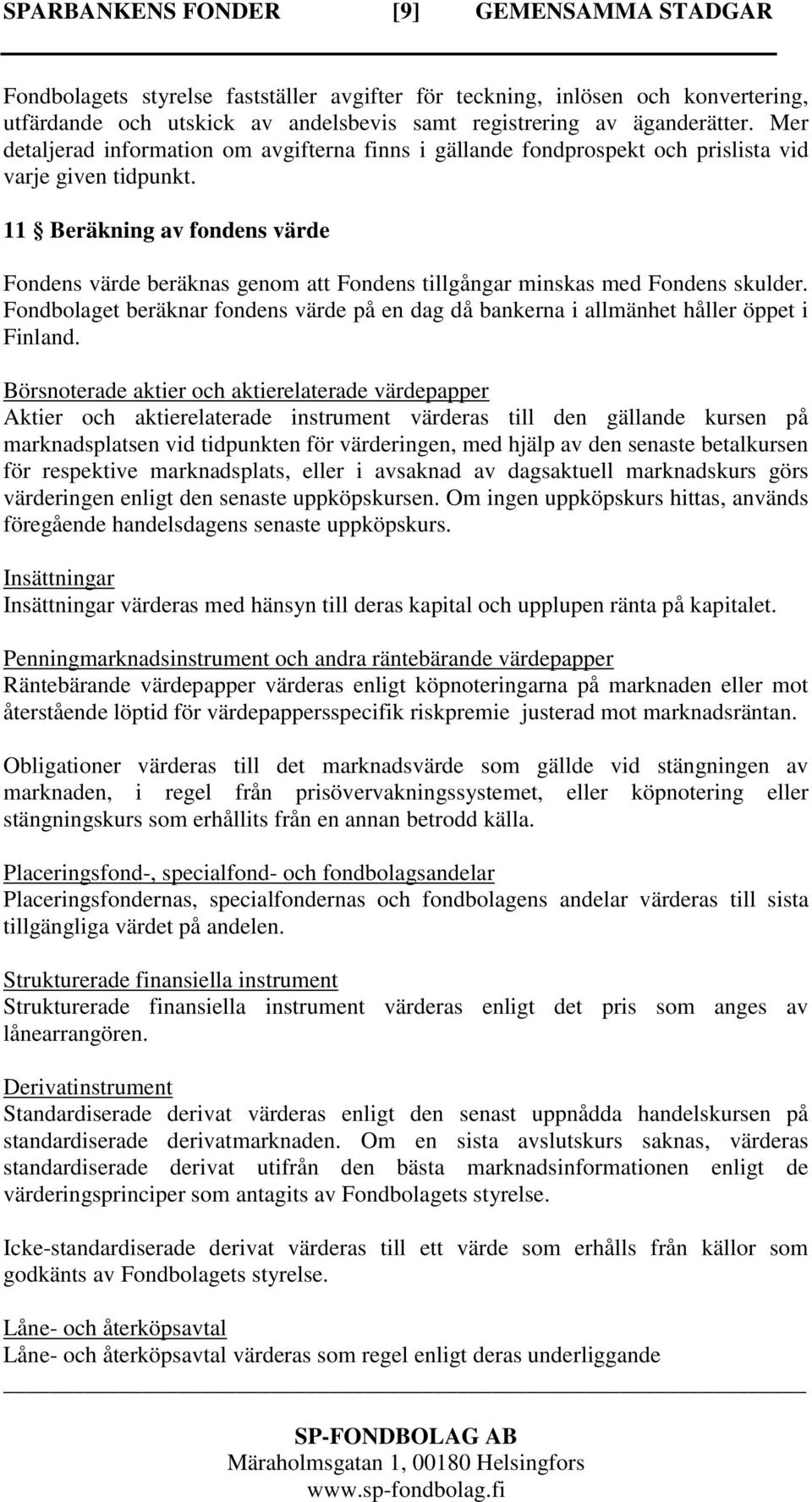 11 Beräkning av fondens värde Fondens värde beräknas genom att Fondens tillgångar minskas med Fondens skulder.