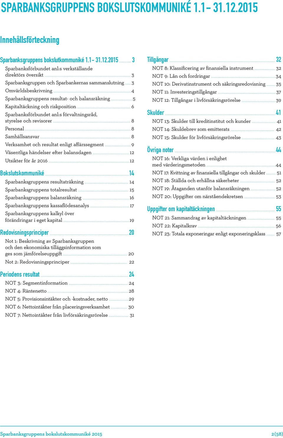 2015 3 Sparbanksförbundet anl:s verkställande direktörs översikt 3 Sparbanksgruppen och Sparbankernas sammanslutning 3 Omvärldsbeskrivning 4 Sparbanksgruppens resultat- och balansräkning 5