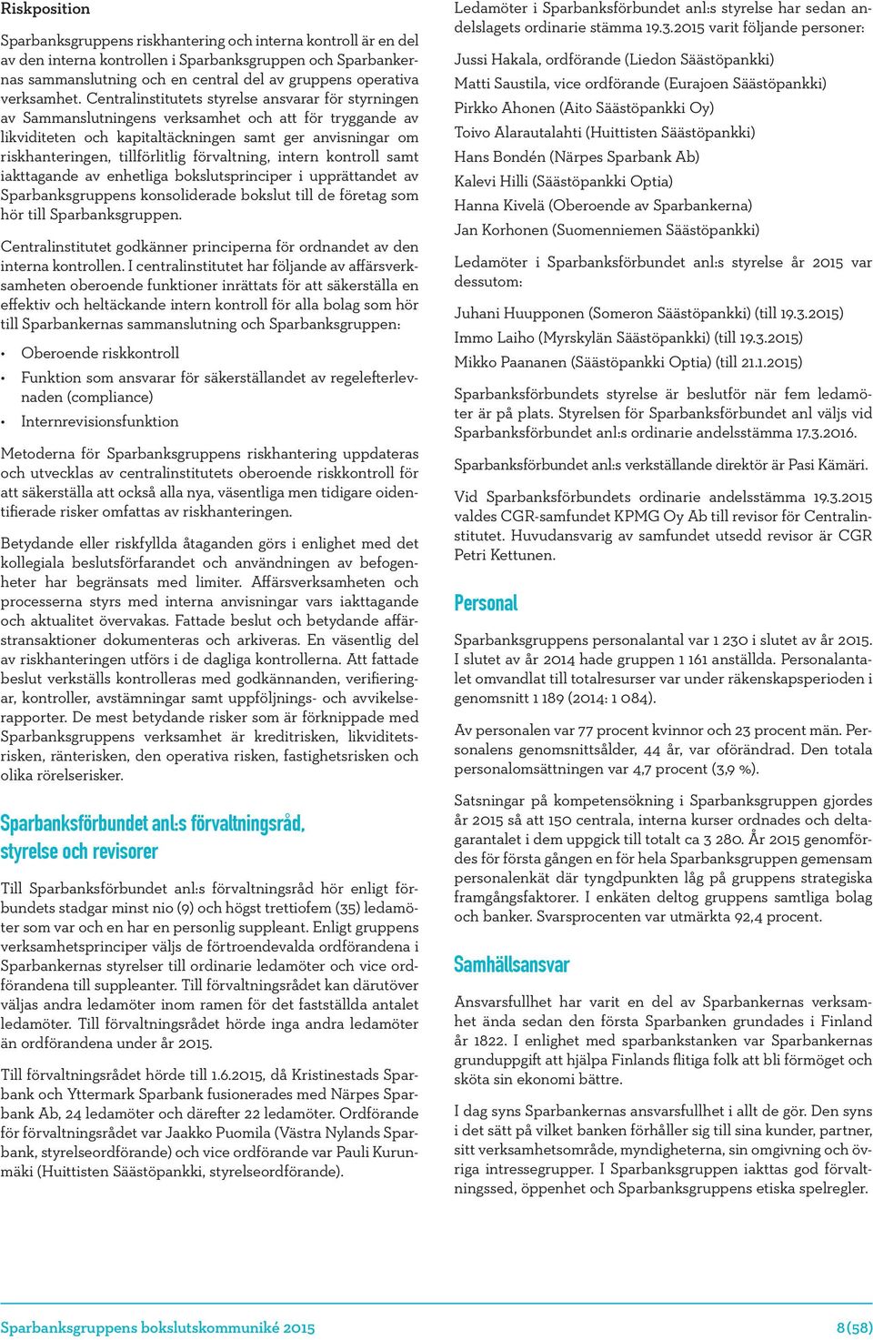 Centralinstitutets styrelse ansvarar för styrningen av Sammanslutningens verksamhet och att för tryggande av likviditeten och kapitaltäckningen samt ger anvisningar om riskhanteringen, tillförlitlig