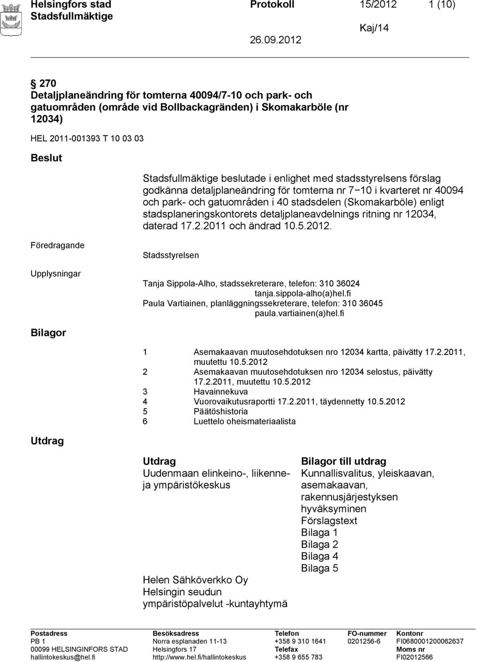 stadsplaneringskontorets detaljplaneavdelnings ritning nr 12034, daterad 17.2.2011 och ändrad 10.5.2012.