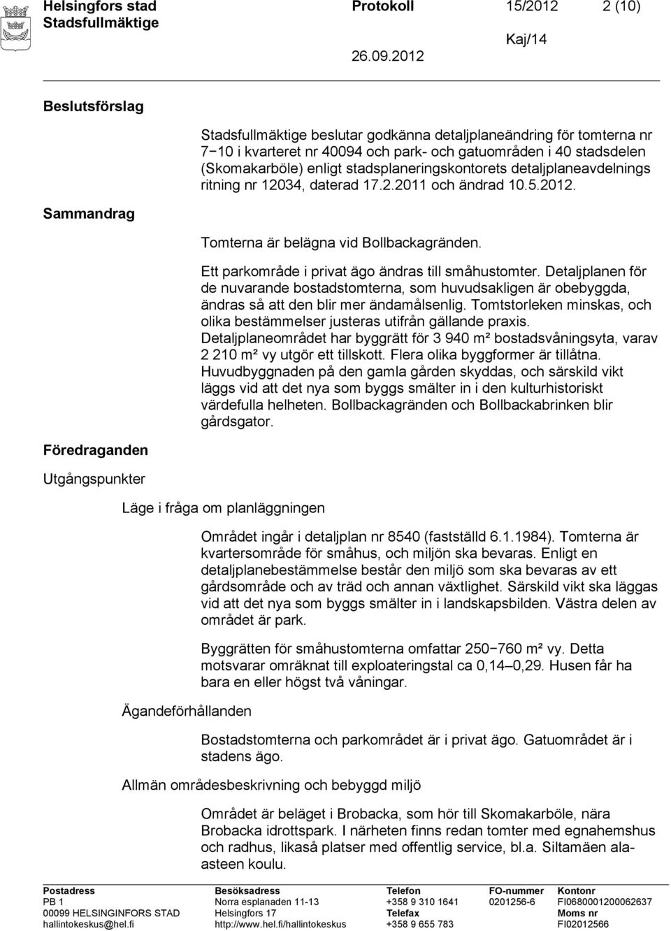 Ett parkområde i privat ägo ändras till småhustomter. Detaljplanen för de nuvarande bostadstomterna, som huvudsakligen är obebyggda, ändras så att den blir mer ändamålsenlig.