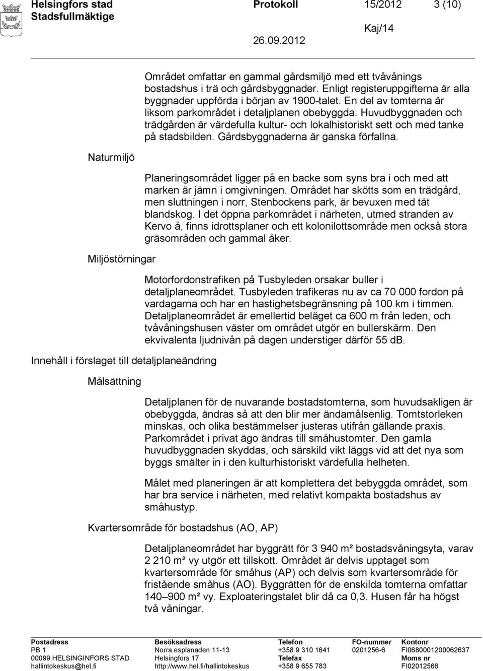 Huvudbyggnaden och trädgården är värdefulla kultur- och lokalhistoriskt sett och med tanke på stadsbilden. Gårdsbyggnaderna är ganska förfallna.