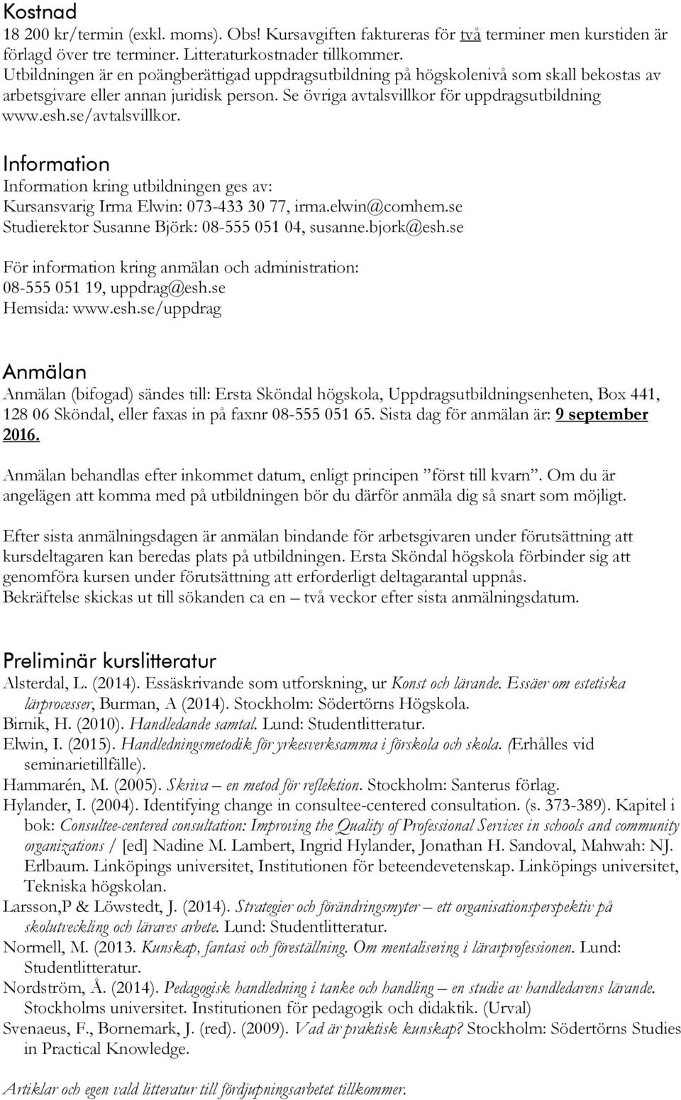 se/avtalsvillkor. Information Information kring utbildningen ges av: Kursansvarig Irma Elwin: 073-433 30 77, irma.elwin@comhem.se Studierektor Susanne Björk: 08-555 051 04, susanne.bjork@esh.