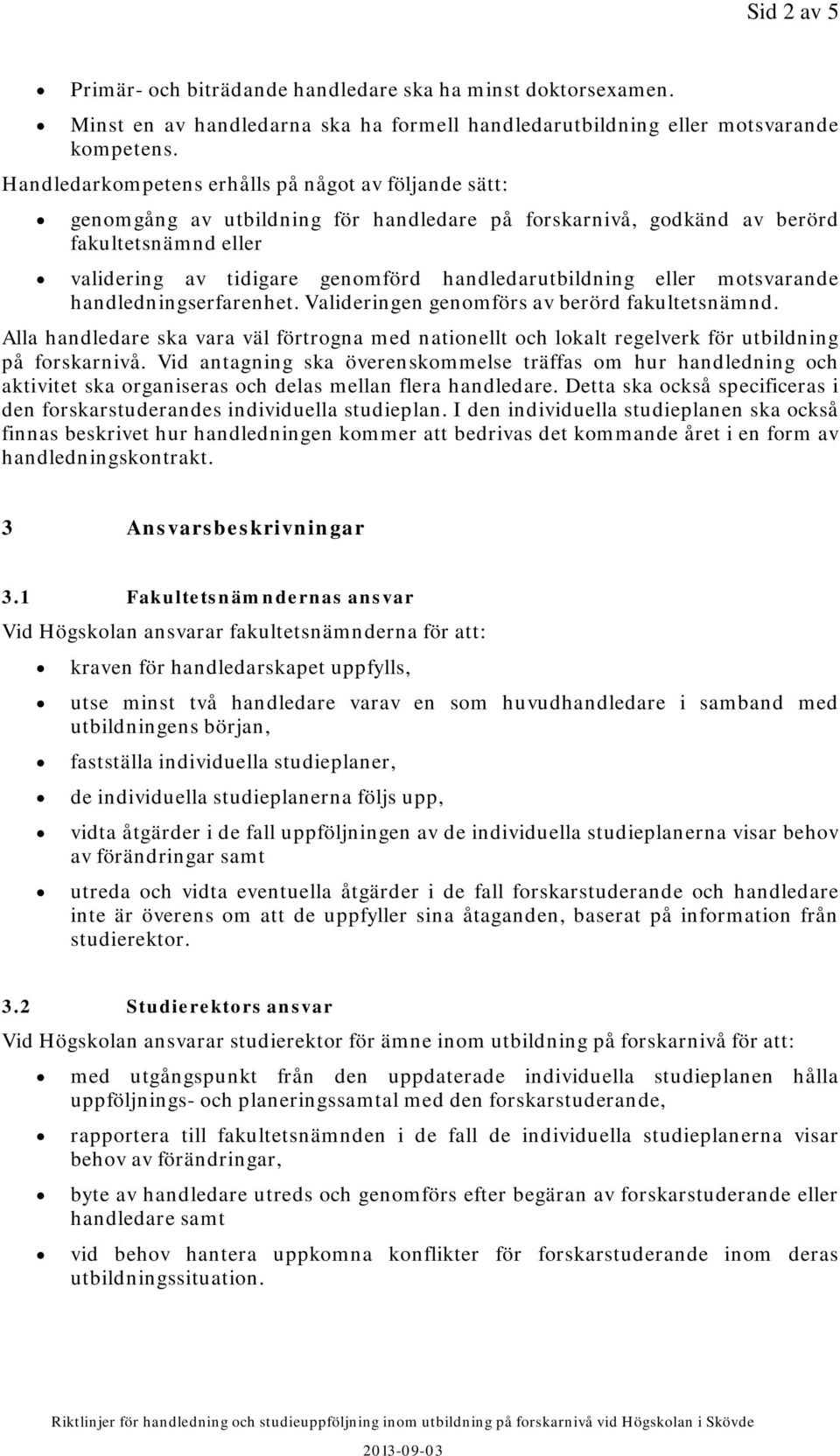 handledarutbildning eller motsvarande handledningserfarenhet. Valideringen genomförs av berörd fakultetsnämnd.