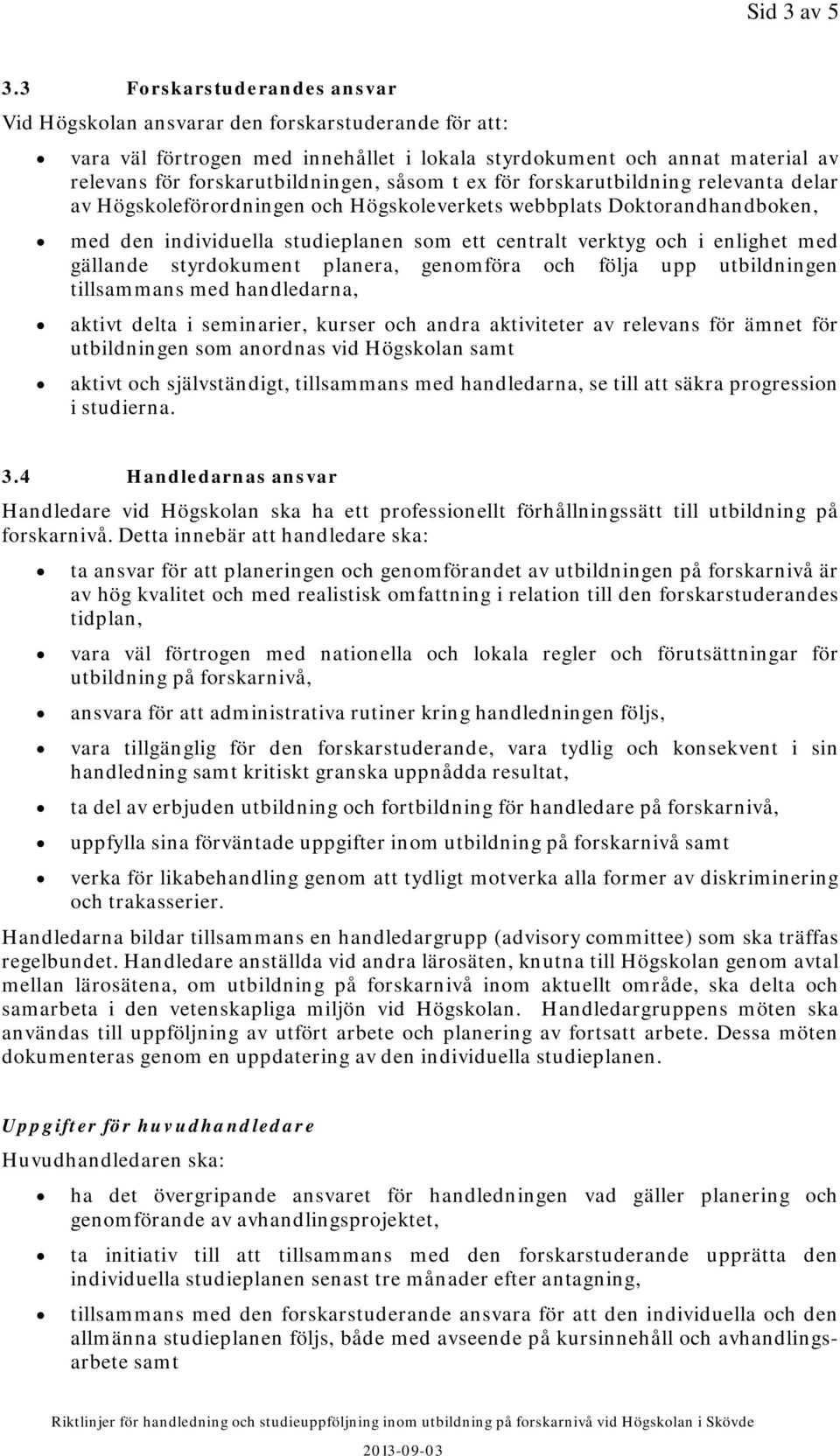 t ex för forskarutbildning relevanta delar av Högskoleförordningen och Högskoleverkets webbplats Doktorandhandboken, med den individuella studieplanen som ett centralt verktyg och i enlighet med