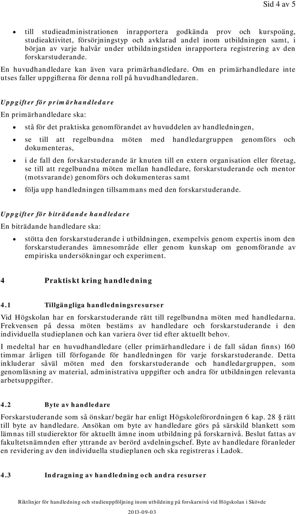 Om en primärhandledare inte utses faller uppgifterna för denna roll på huvudhandledaren.