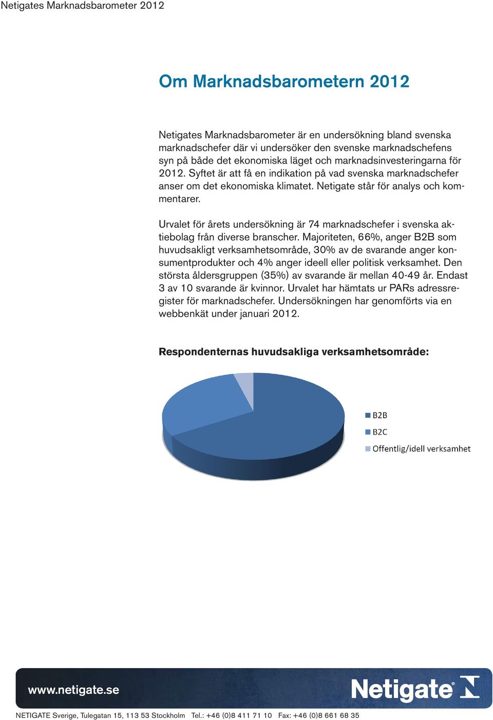 Urvalet för årets undersökning är 74 marknadschefer i svenska aktiebolag från diverse branscher.