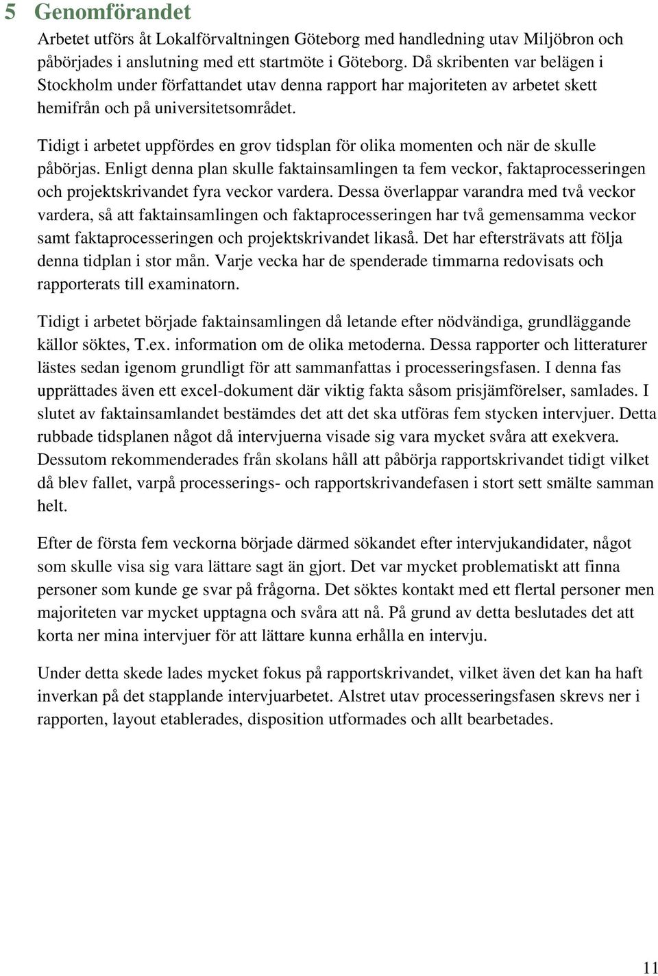 Tidigt i arbetet uppfördes en grov tidsplan för olika momenten och när de skulle påbörjas.