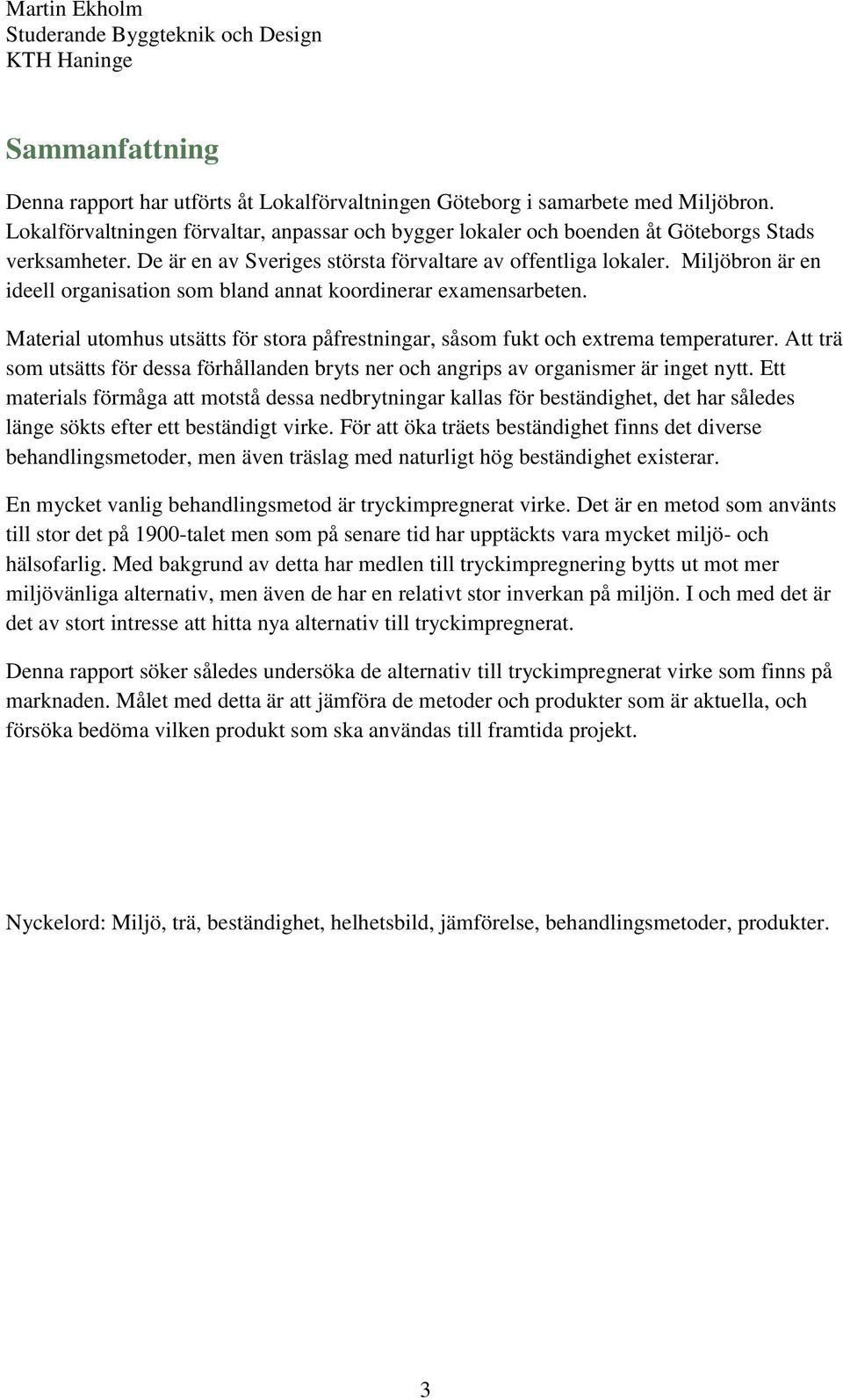 Miljöbron är en ideell organisation som bland annat koordinerar examensarbeten. Material utomhus utsätts för stora påfrestningar, såsom fukt och extrema temperaturer.