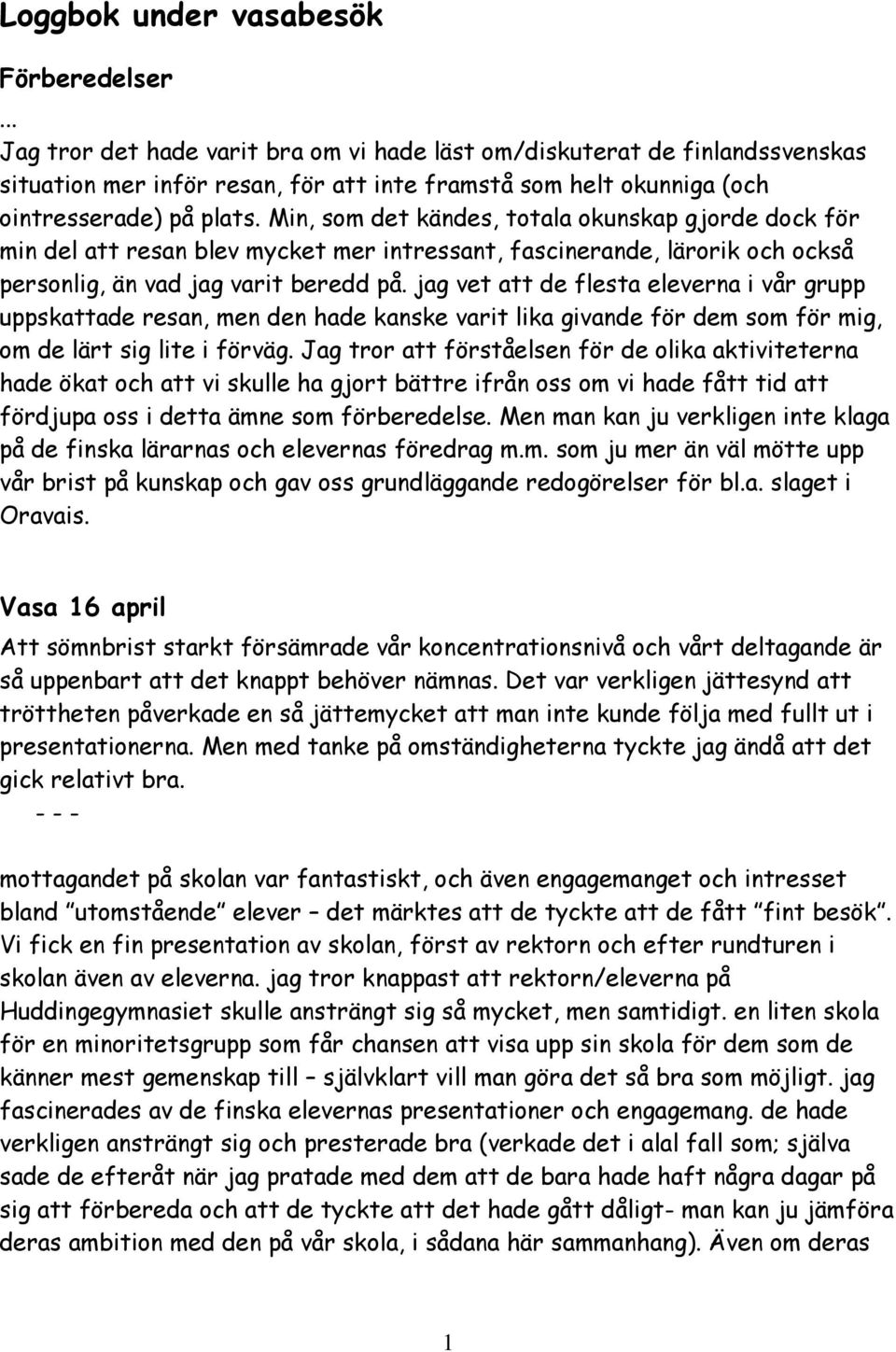 Min, som det kändes, totala okunskap gjorde dock för min del att resan blev mycket mer intressant, fascinerande, lärorik och också personlig, än vad jag varit beredd på.