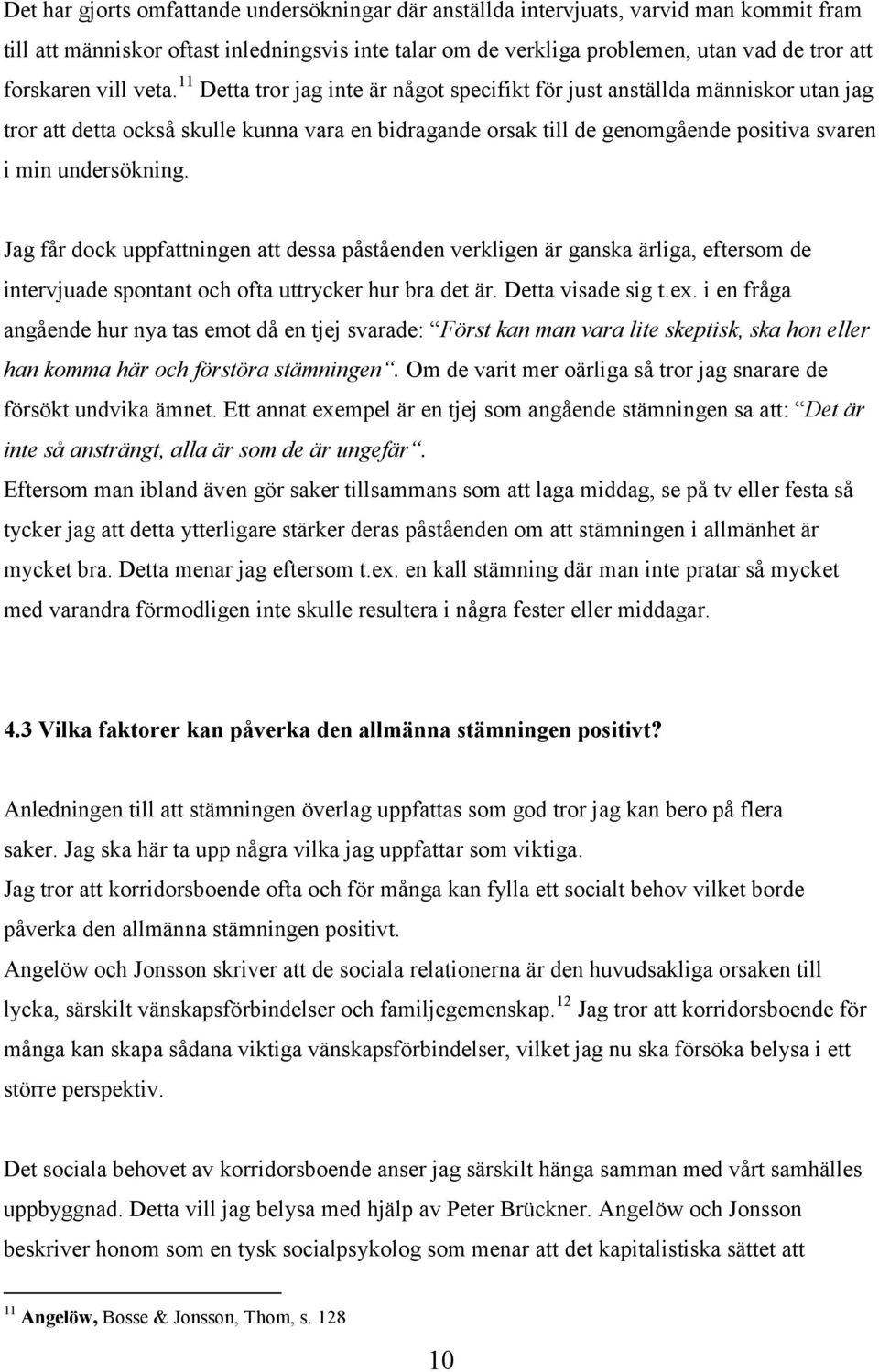 11 Detta tror jag inte är något specifikt för just anställda människor utan jag tror att detta också skulle kunna vara en bidragande orsak till de genomgående positiva svaren i min undersökning.