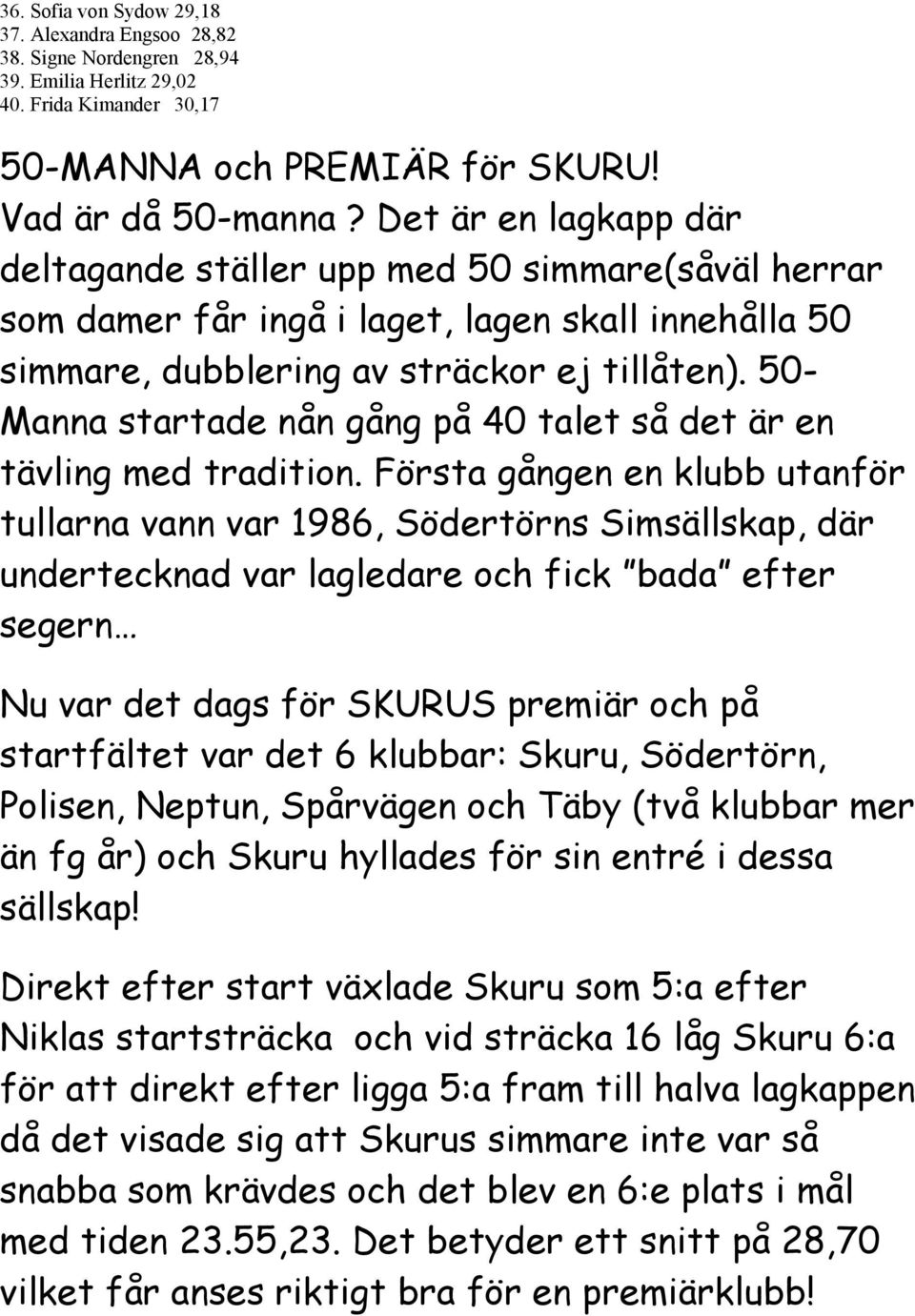 50- Manna startade nån gång på 40 talet så det är en tävling med tradition.