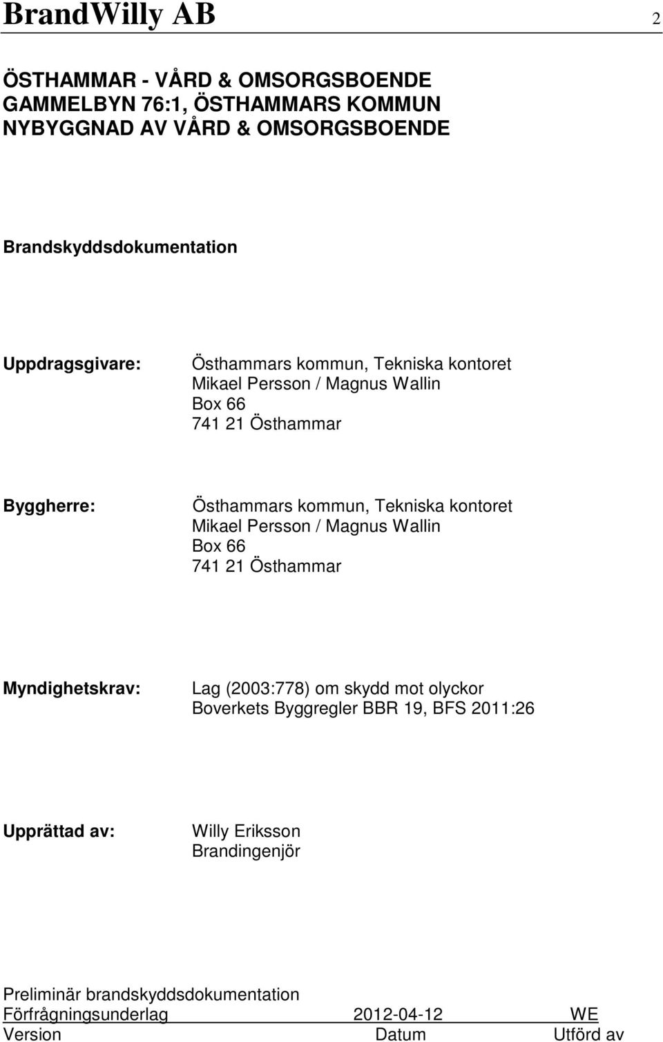 Tekniska kontoret Mikael Persson / Magnus Wallin Box 66 741 21 Östhammar Myndighetskrav: Lag (2003:778) om skydd mot olyckor Boverkets Byggregler