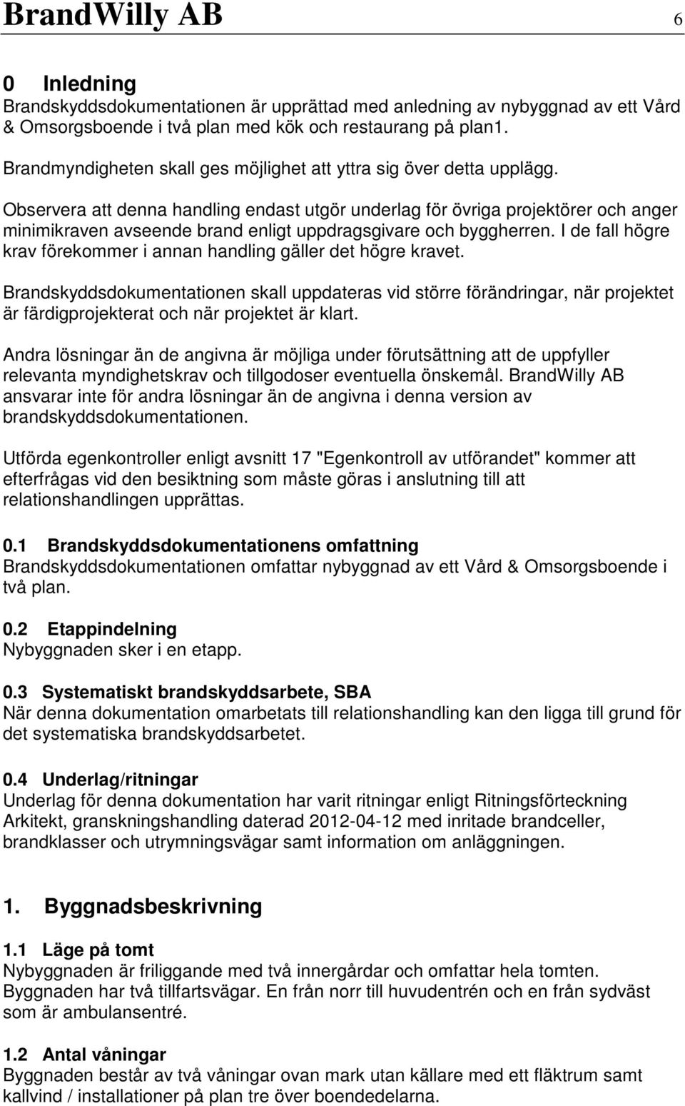 Observera att denna handling endast utgör underlag för övriga projektörer och anger minimikraven avseende brand enligt uppdragsgivare och byggherren.