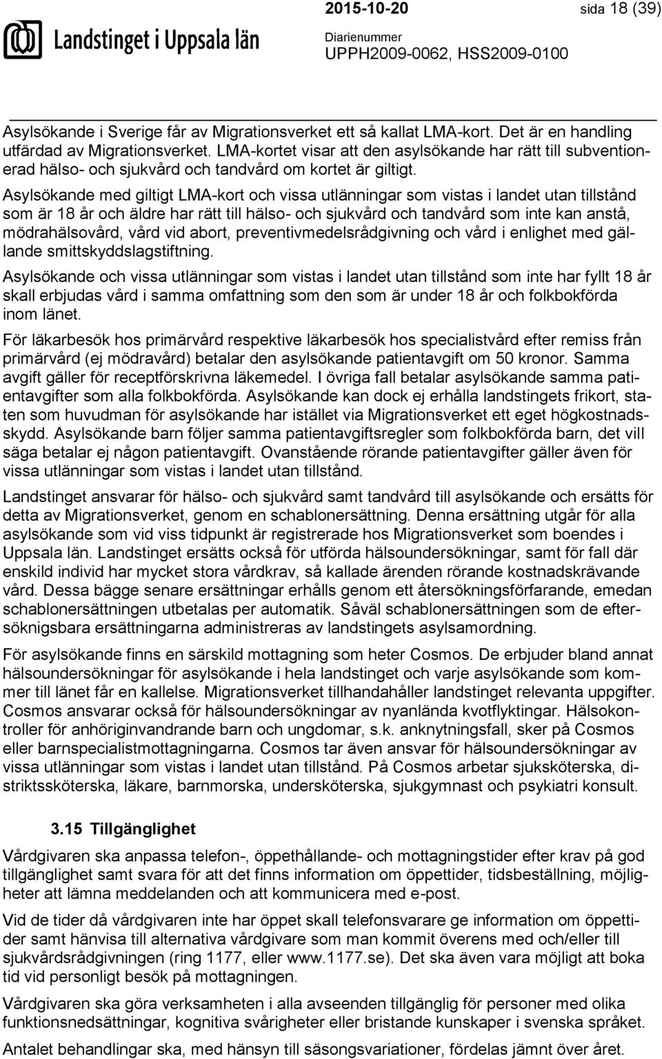 Asylsökande med giltigt LMA-kort och vissa utlänningar som vistas i landet utan tillstånd som är 18 år och äldre har rätt till hälso- och sjukvård och tandvård som inte kan anstå, mödrahälsovård,