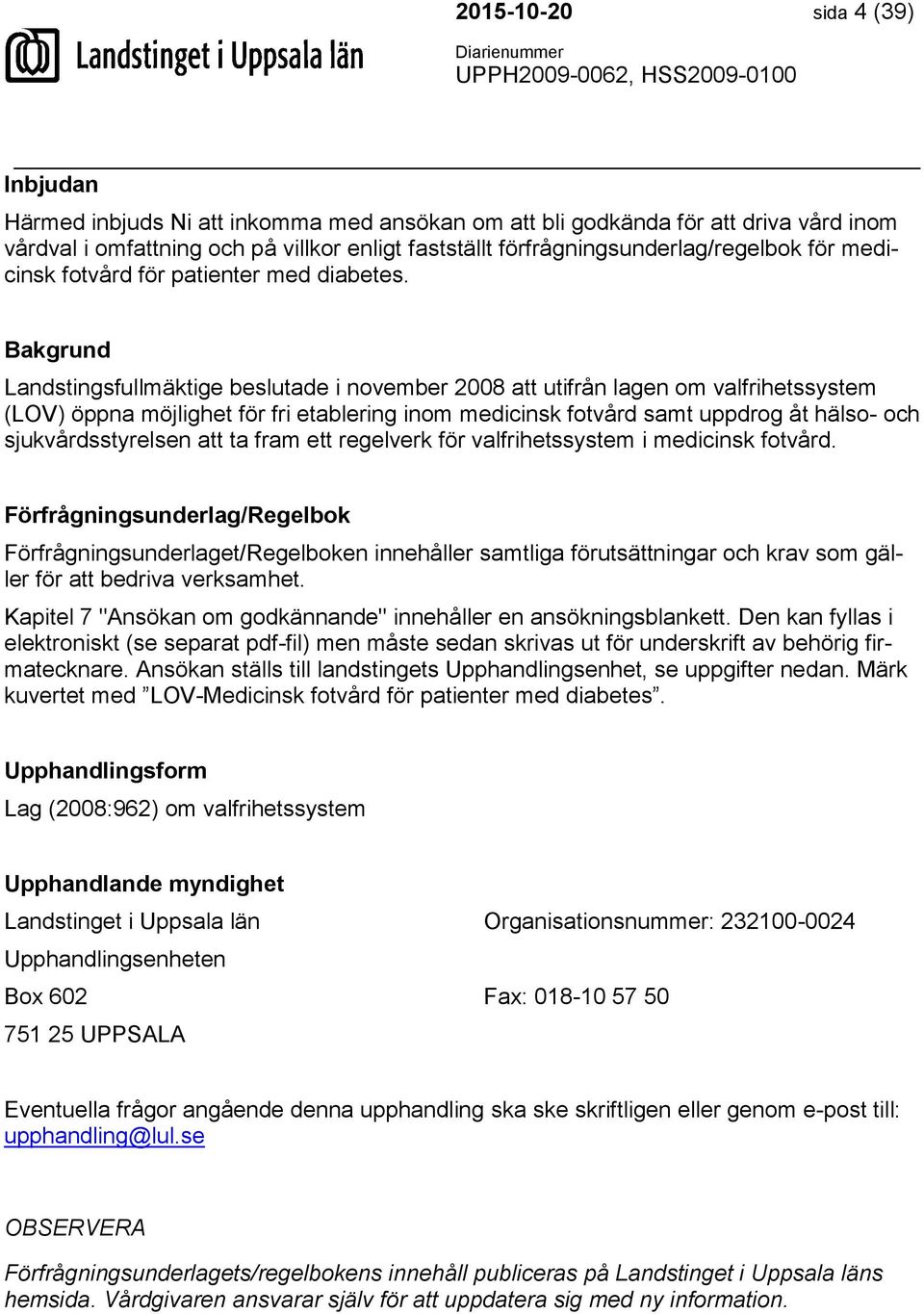 Bakgrund Landstingsfullmäktige beslutade i november 2008 att utifrån lagen om valfrihetssystem (LOV) öppna möjlighet för fri etablering inom medicinsk fotvård samt uppdrog åt hälso- och