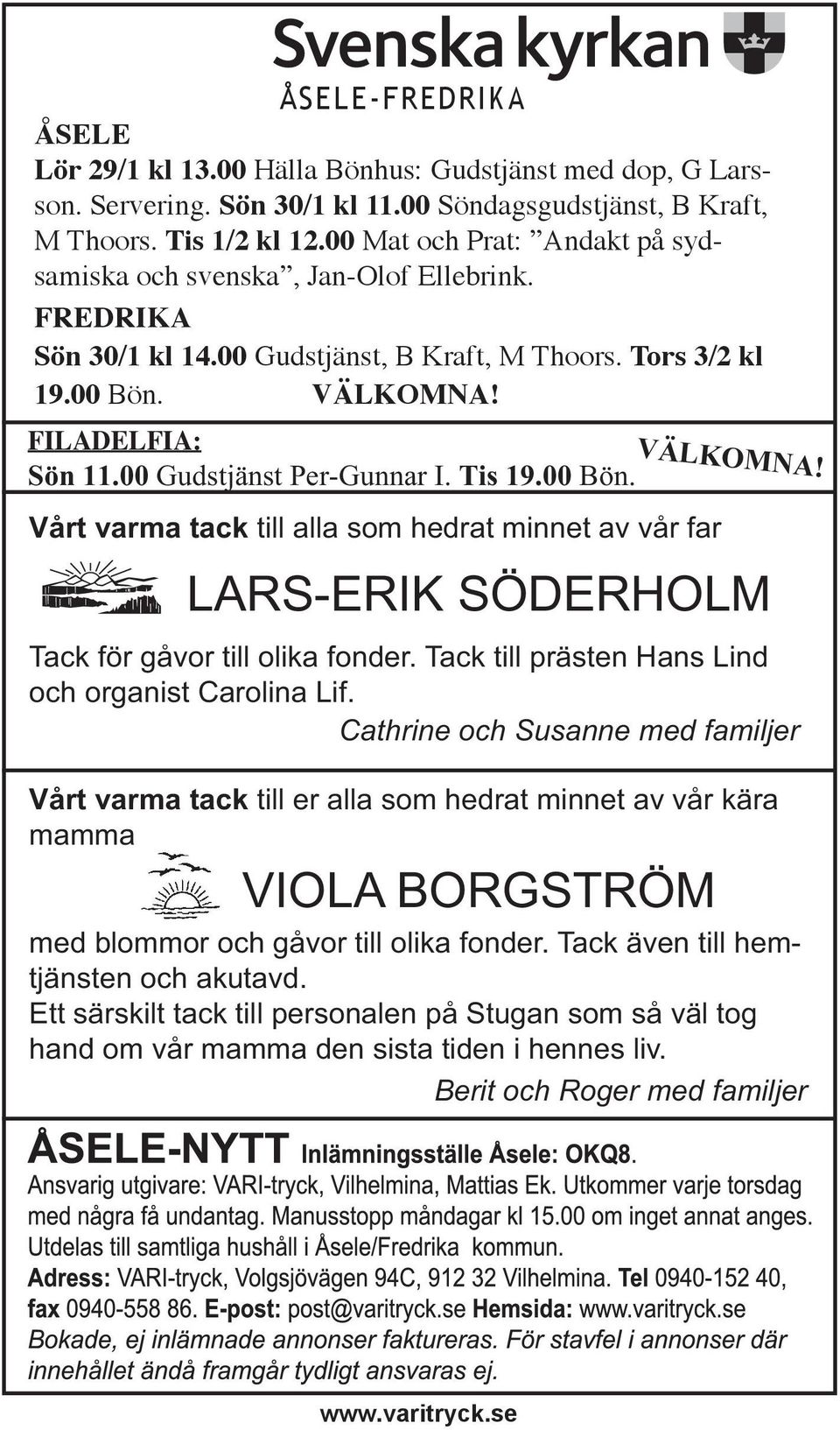 00 Gudstjänst Per-Gunnar I. Tis 19.00 Bön. Vårt varma tack till alla som hedrat minnet av vår far VÄLKOMNA! LARS-ERIK SÖDERHOLM Tack för gåvor till olika fonder.