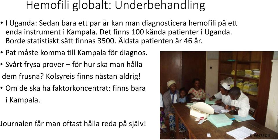 Äldsta patienten är 46 år. Pat måste komma till Kampala för diagnos.