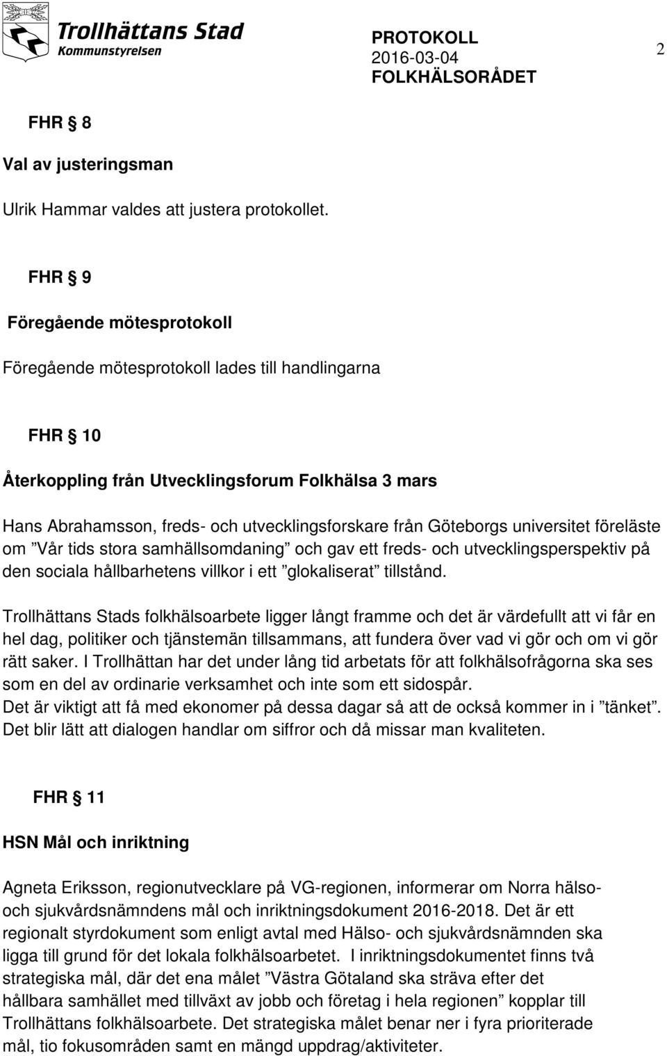 Göteborgs universitet föreläste om Vår tids stora samhällsomdaning och gav ett freds- och utvecklingsperspektiv på den sociala hållbarhetens villkor i ett glokaliserat tillstånd.