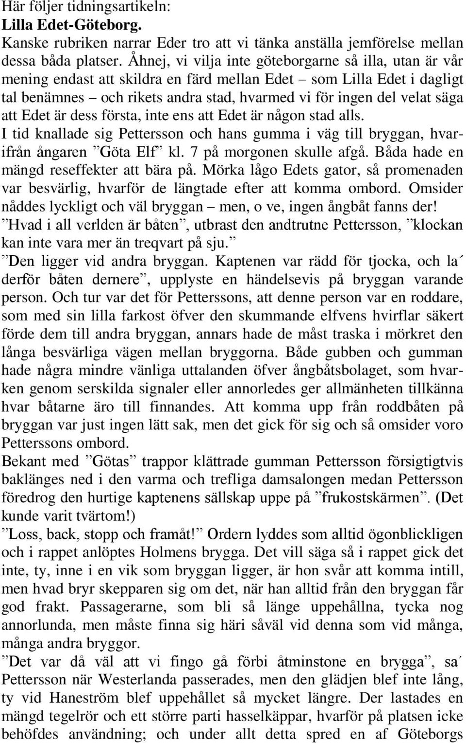 inte ens tt det är någn std lls. tid knllde sig Petterssn ch hns gumm i väg till bryggn, hvrifrån ångren Göt lf kl. 7 på mrgnen skulle fgå. Båd hde en mängd reseffekter tt bär på.