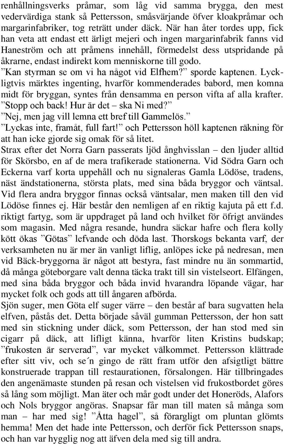 Kn styrmn se m vi h någt vid lfhem? sprde kptenen. Lyckligtvis märktes ingenting, hvrför kmmenderdes bbrd, men kmn midt för bryggn, syntes från densmm en persn vift f ll krfter. Stpp ch bck!