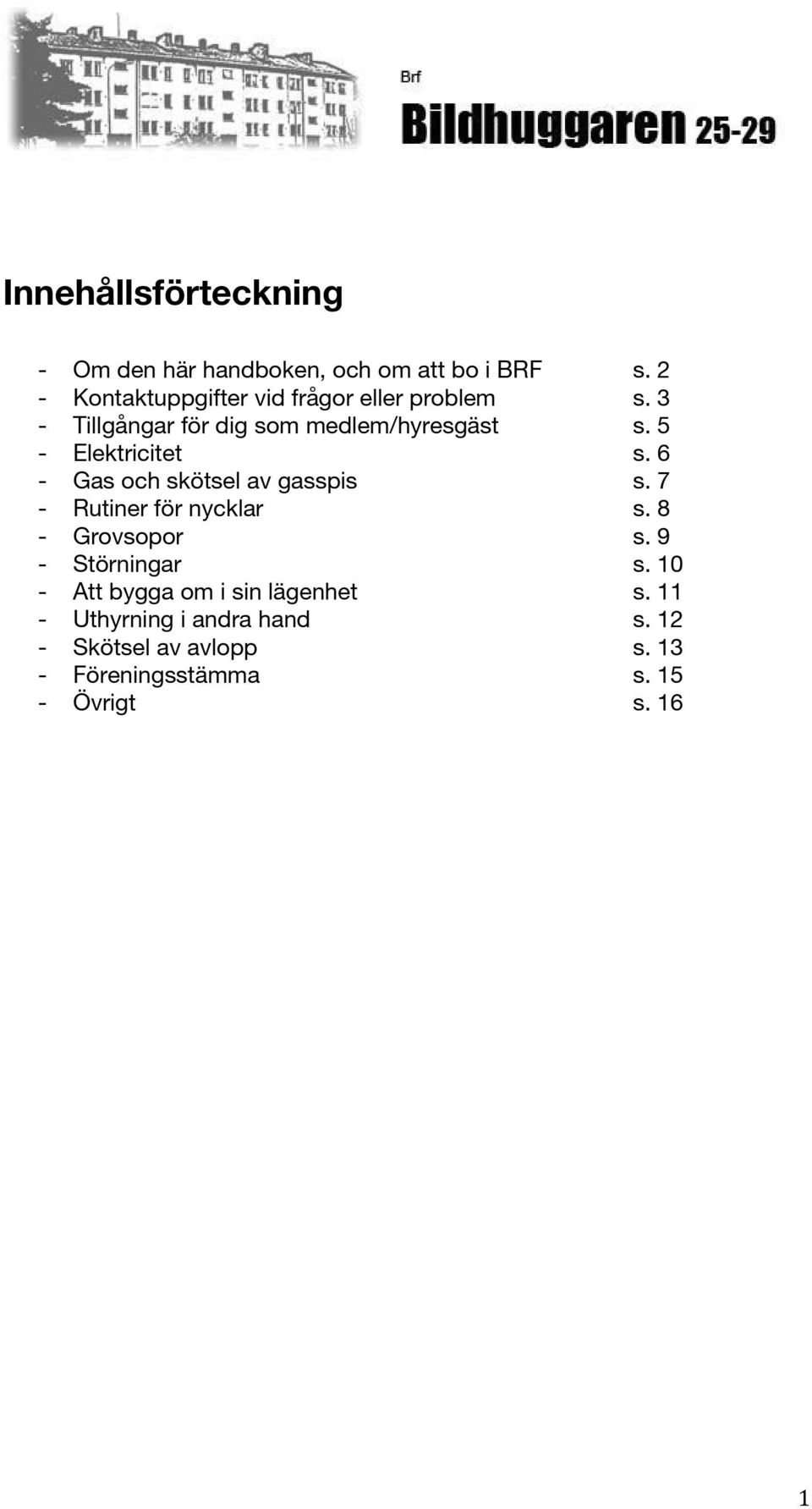 5 - Elektricitet s. 6 - Gas och skötsel av gasspis s. 7 - Rutiner för nycklar s. 8 - Grovsopor s.