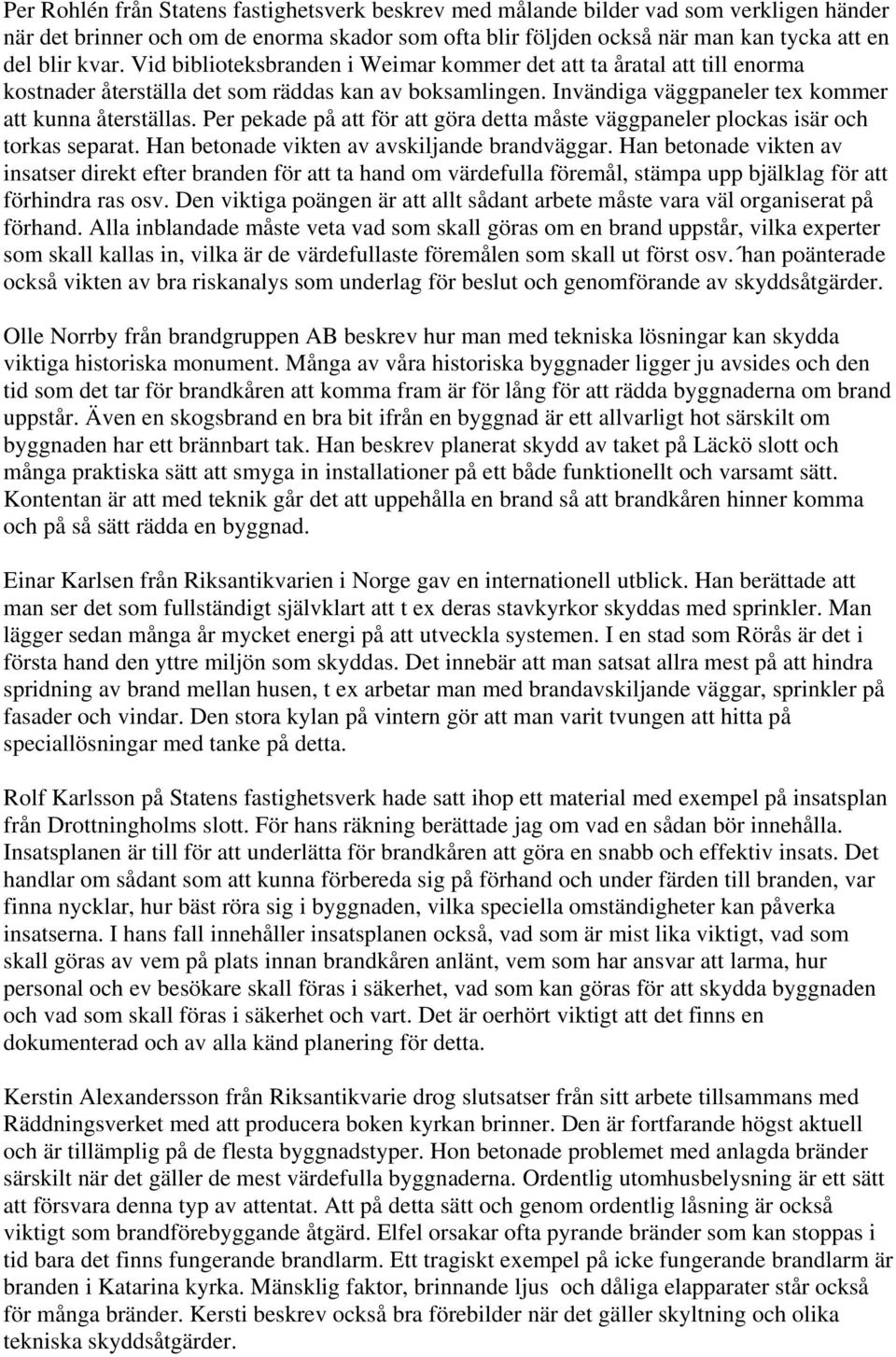 Per pekade på att för att göra detta måste väggpaneler plockas isär och torkas separat. Han betonade vikten av avskiljande brandväggar.
