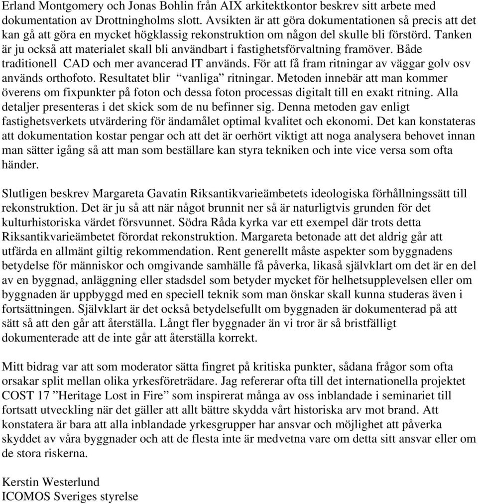 Tanken är ju också att materialet skall bli användbart i fastighetsförvaltning framöver. Både traditionell CAD och mer avancerad IT används.