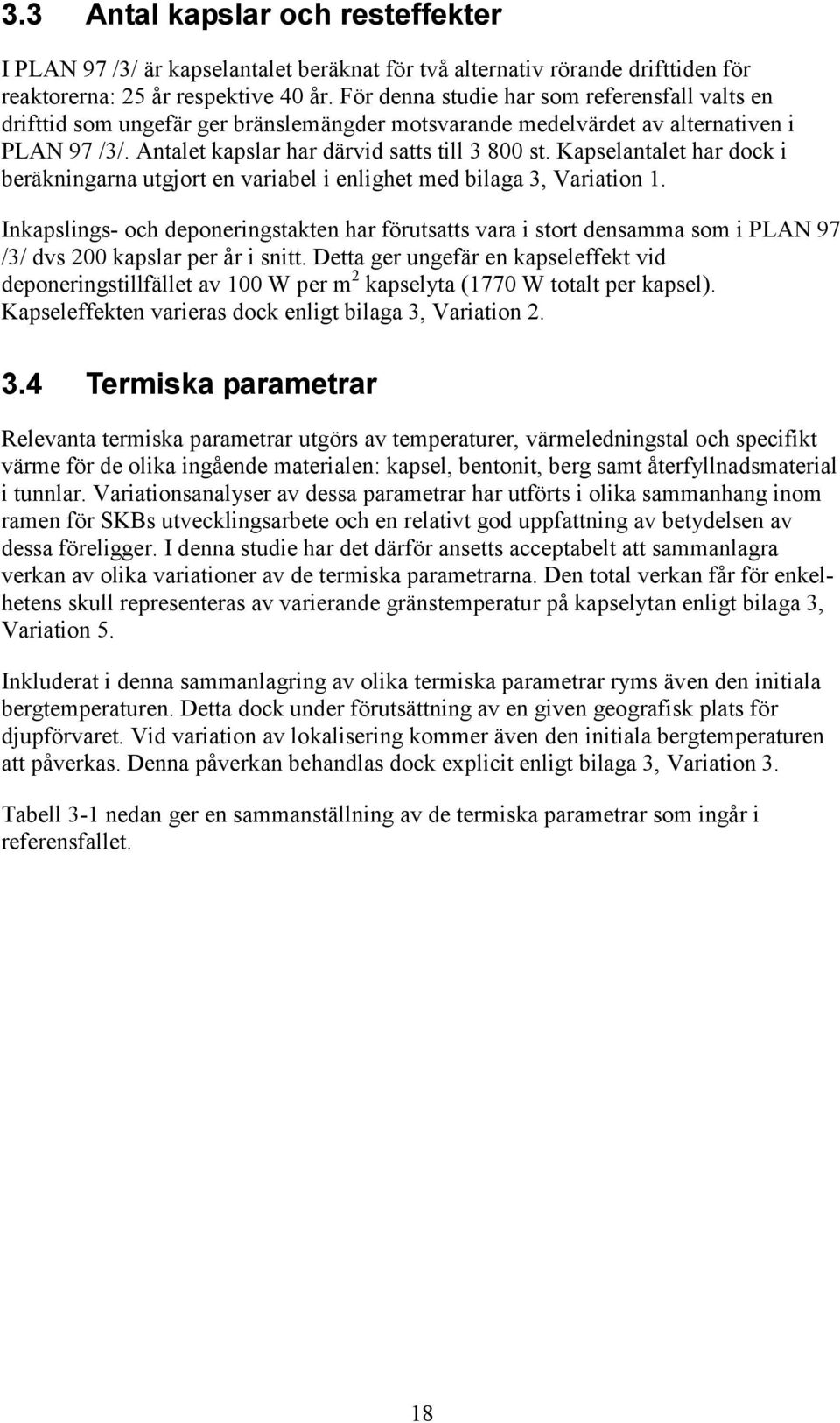 Kapselantalet har dock i beräkningarna utgjort en variabel i enlighet med bilaga 3, Variation 1.
