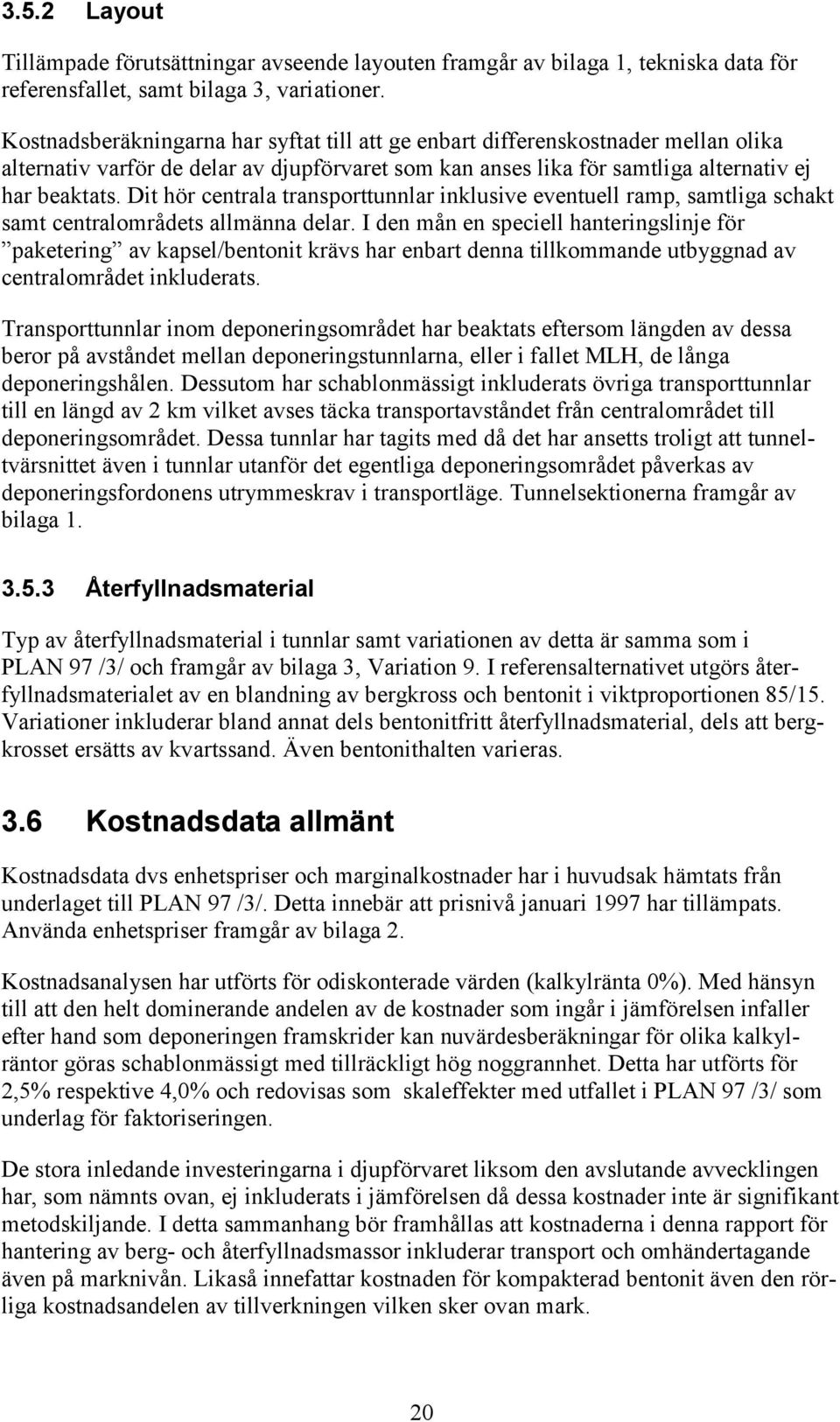 Dit hör centrala transporttunnlar inklusive eventuell ramp, samtliga schakt samt centralområdets allmänna delar.