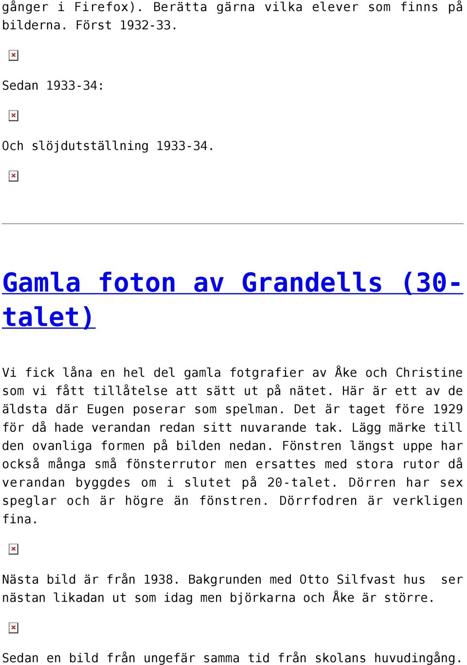 Det är taget före 1929 för då hade verandan redan sitt nuvarande tak. Lägg märke till den ovanliga formen på bilden nedan.