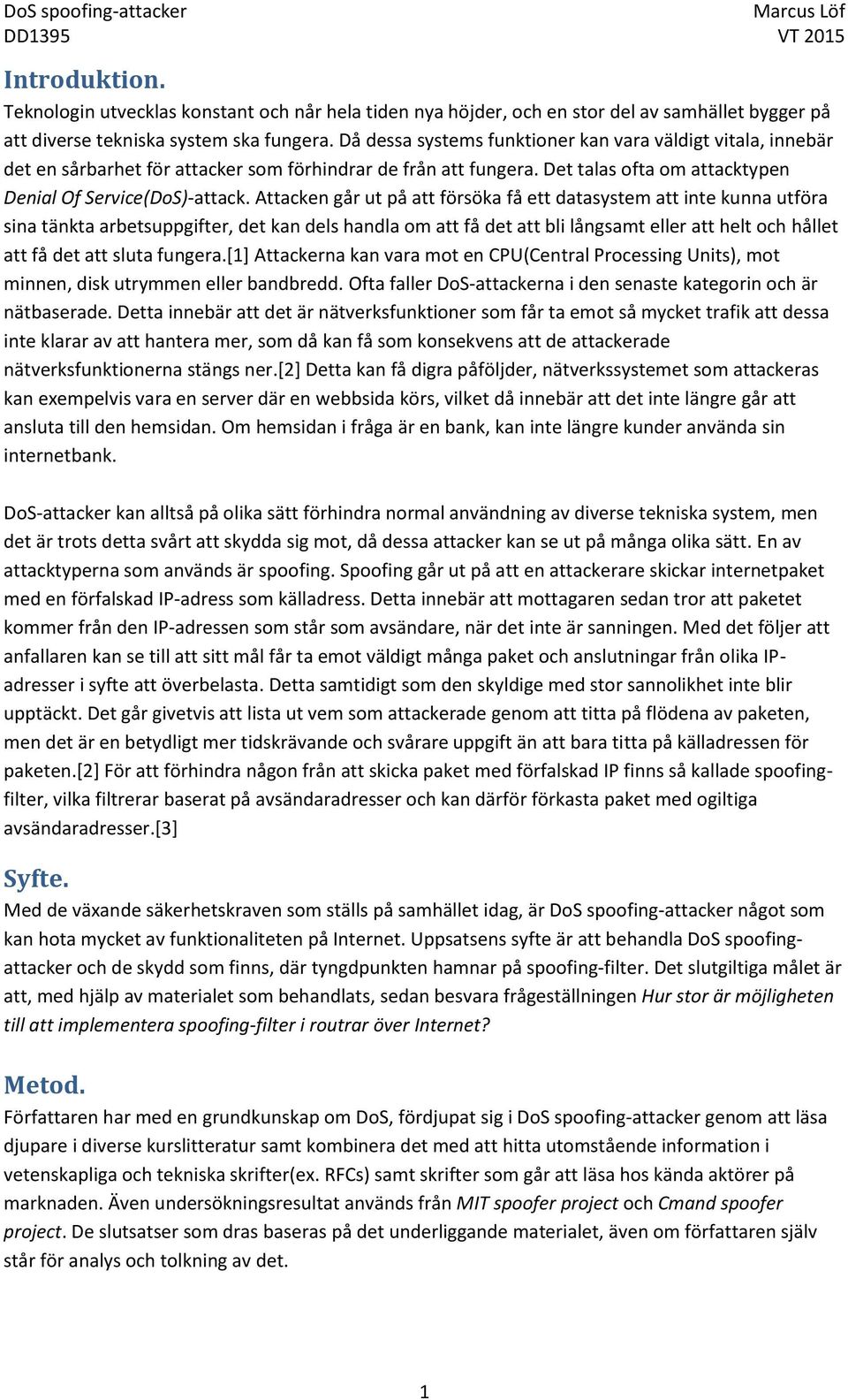 Attacken går ut på att försöka få ett datasystem att inte kunna utföra sina tänkta arbetsuppgifter, det kan dels handla om att få det att bli långsamt eller att helt och hållet att få det att sluta