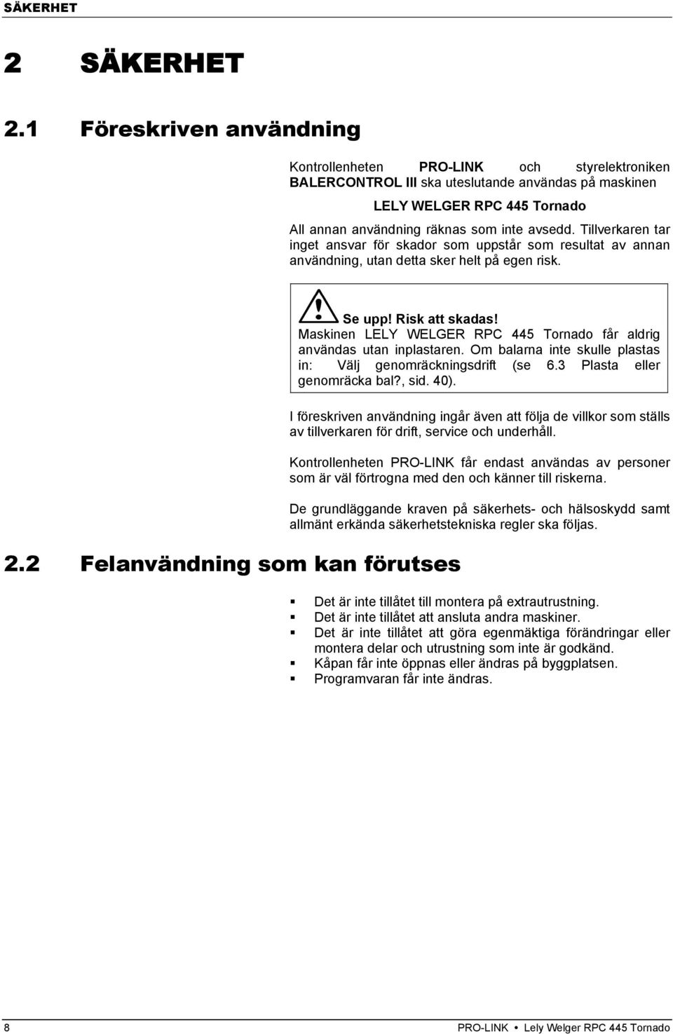 Tillverkaren tar inget ansvar för skador som uppstår som resultat av annan användning, utan detta sker helt på egen risk. 2.2 Felanvändning som kan förutses Se upp! Risk att skadas!